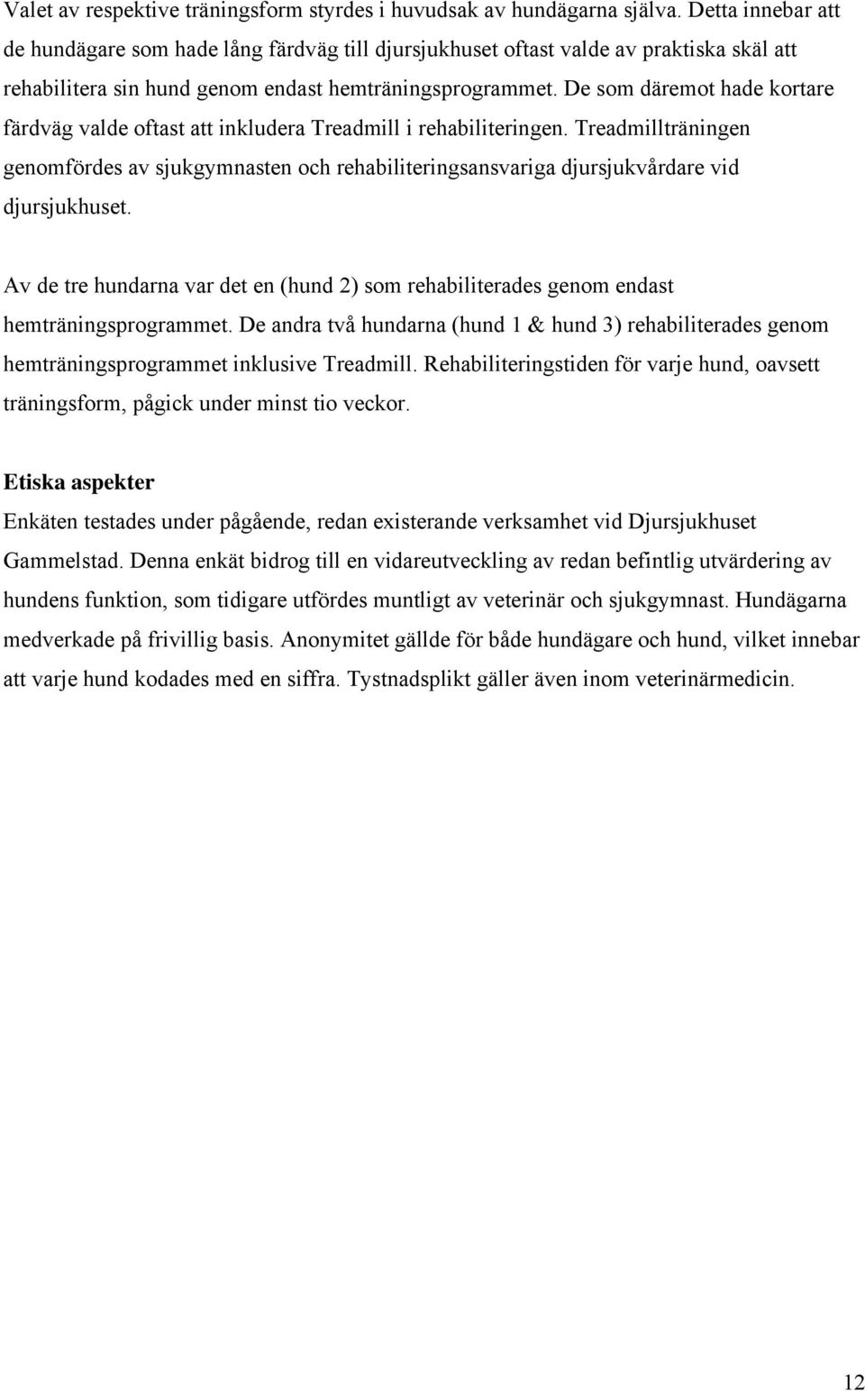 De som däremot hade kortare färdväg valde oftast att inkludera Treadmill i rehabiliteringen.