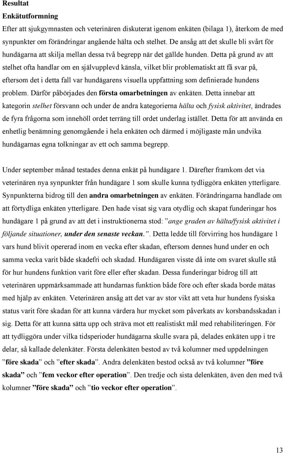 Detta på grund av att stelhet ofta handlar om en självupplevd känsla, vilket blir problematiskt att få svar på, eftersom det i detta fall var hundägarens visuella uppfattning som definierade hundens