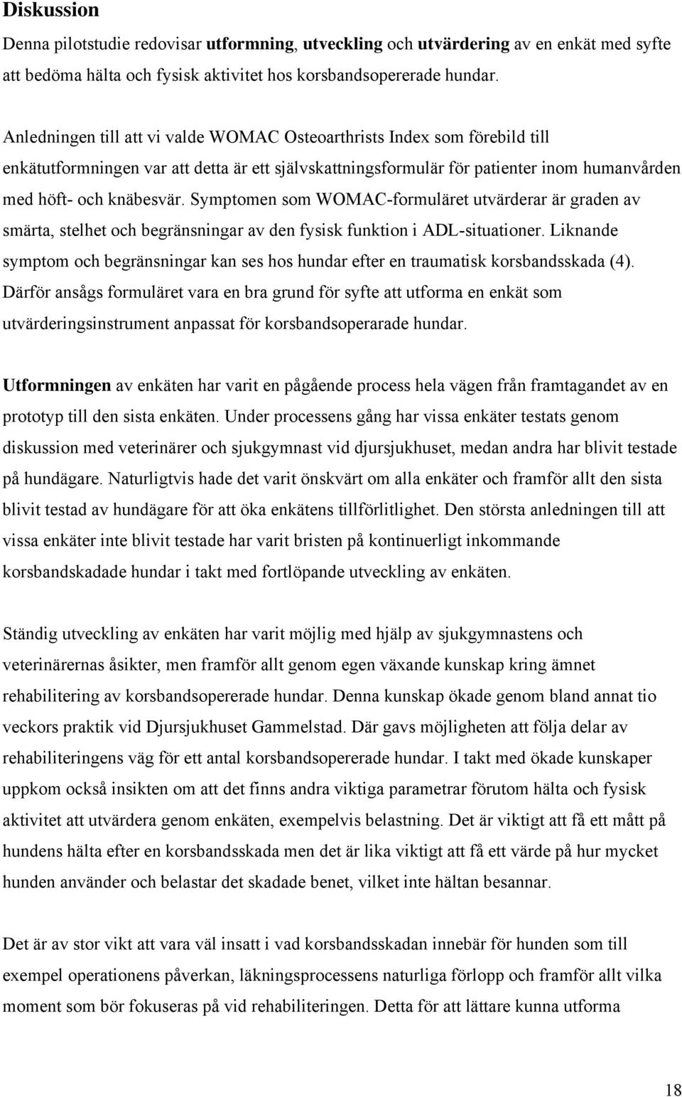 Symptomen som WOMAC-formuläret utvärderar är graden av smärta, stelhet och begränsningar av den fysisk funktion i ADL-situationer.