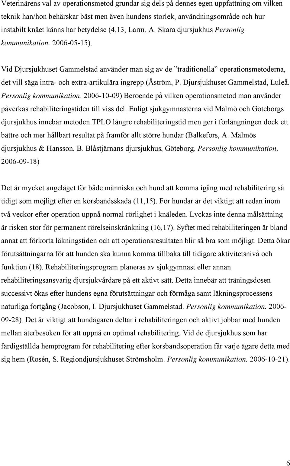 Vid Djursjukhuset Gammelstad använder man sig av de traditionella operationsmetoderna, det vill säga intra- och extra-artikulära ingrepp (Åström, P. Djursjukhuset Gammelstad, Luleå.