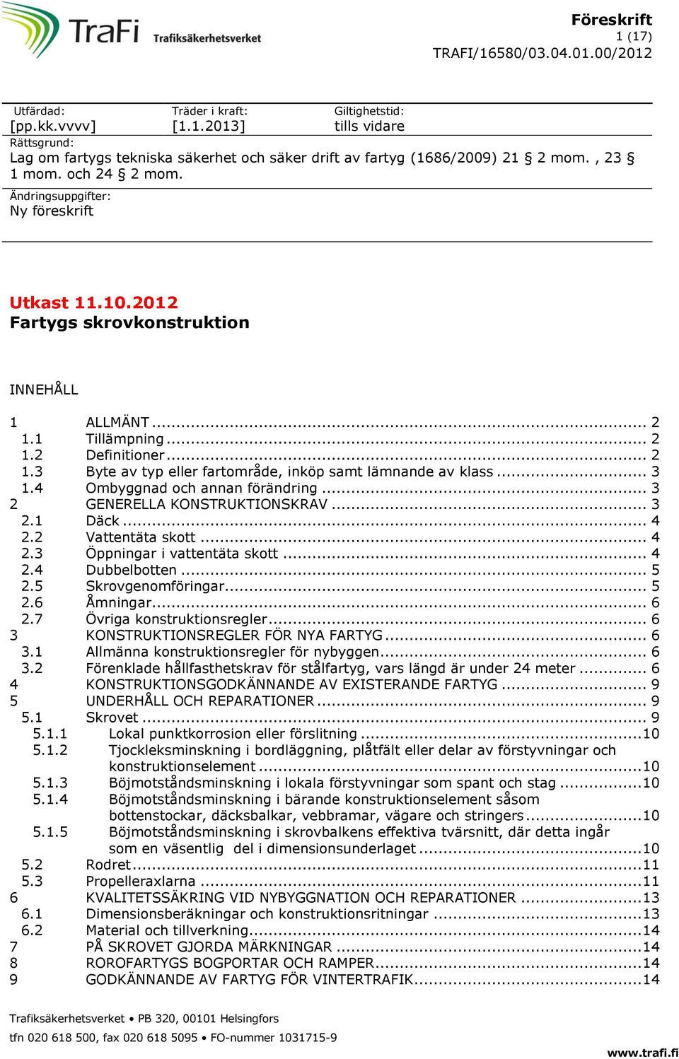 .. 3 1.4 Ombyggnad och annan förändring... 3 2 GENERELLA KONSTRUKTIONSKRAV... 3 2.1 Däck... 4 2.2 Vattentäta skott... 4 2.3 Öppningar i vattentäta skott... 4 2.4 Dubbelbotten... 5 2.