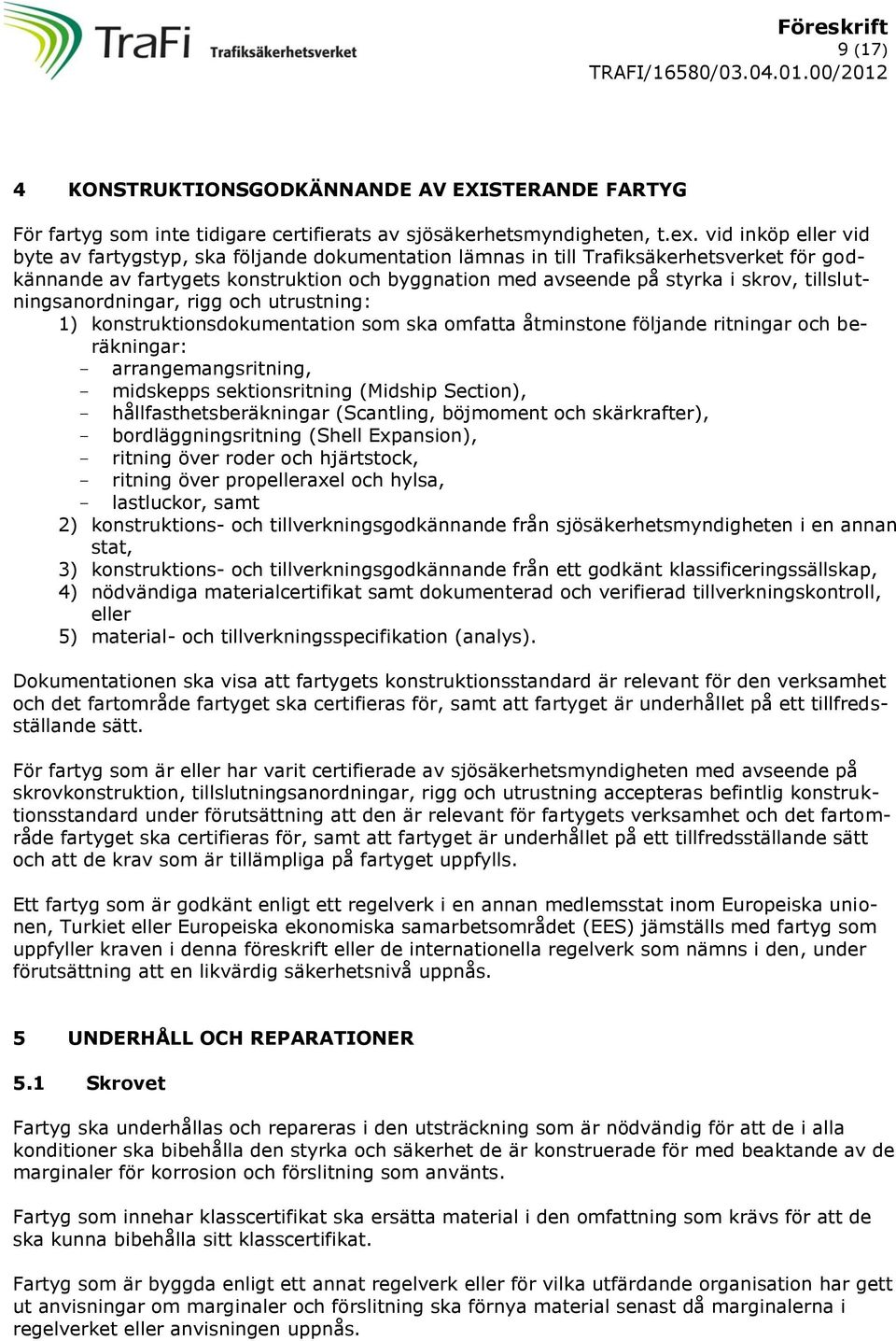 tillslutningsanordningar, rigg och utrustning: 1) konstruktionsdokumentation som ska omfatta åtminstone följande ritningar och beräkningar: - arrangemangsritning, - midskepps sektionsritning (Midship