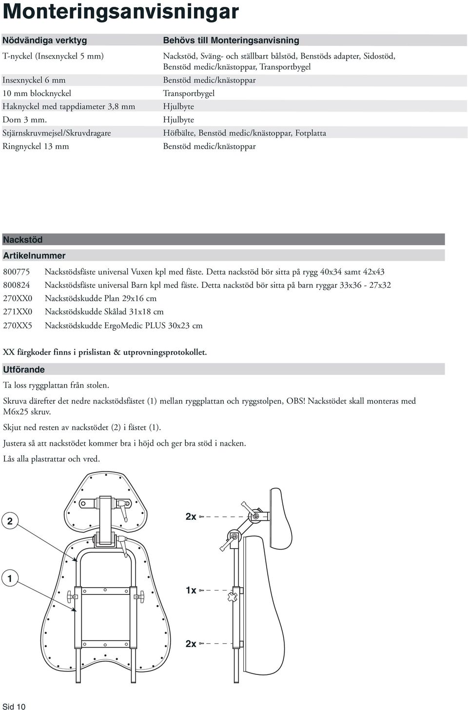 Stjärnskruvmejsel/Skruvdragare Ringnyckel 3 mm Hjulbyte Hjulbyte Höfbälte, Benstöd medic/knästoppar, Fotplatta Benstöd medic/knästoppar Nackstöd Artikelnummer 800775 Nackstödsfäste universal Vuxen