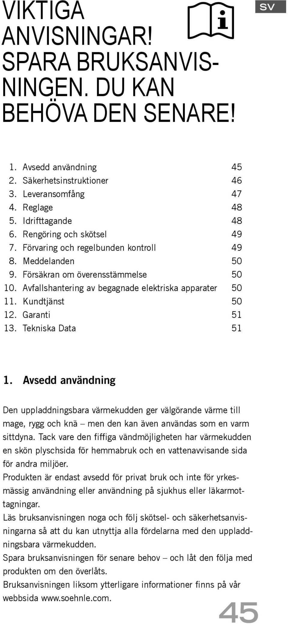 Garanti 51 13. Tekniska Data 51 1. Avsedd användning Den uppladdningsbara värmekudden ger välgörande värme till mage, rygg och knä men den kan även användas som en varm sittdyna.