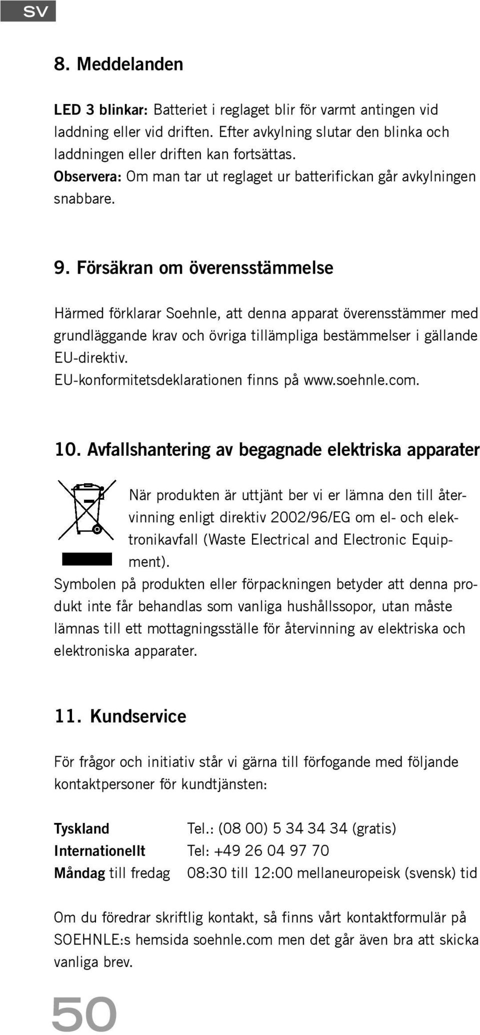 Försäkran om överensstämmelse Härmed förklarar Soehnle, att denna apparat överensstämmer med grundläggande krav och övriga tillämpliga bestämmelser i gällande EU-direktiv.