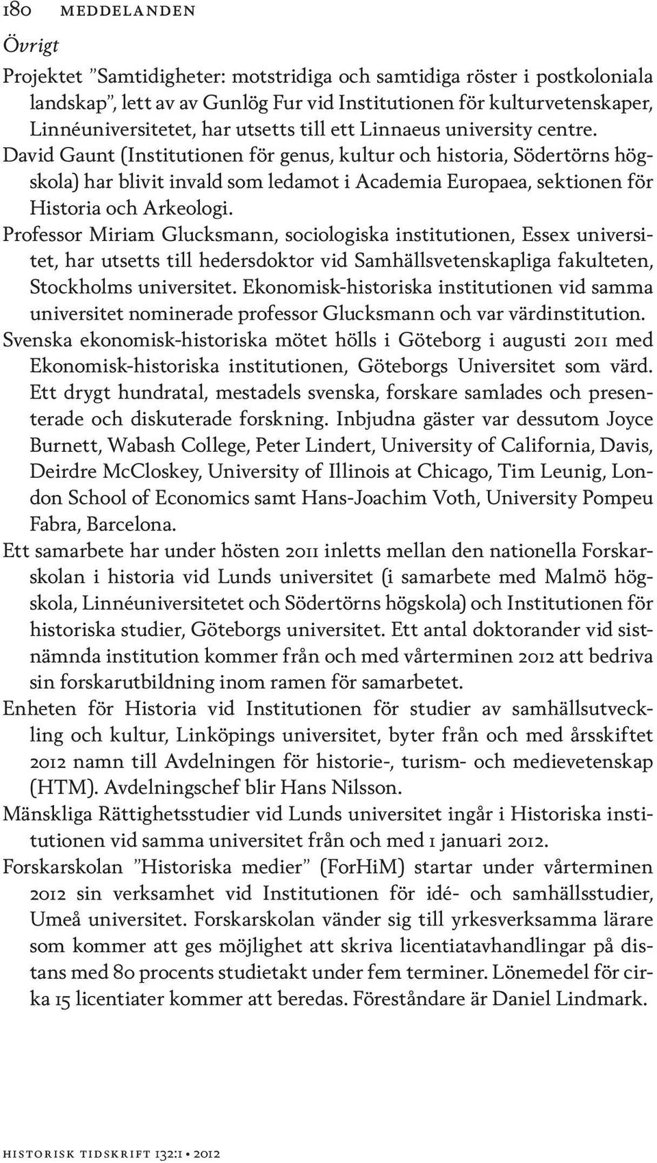 David Gaunt (Institutionen för genus, kultur och historia, Södertörns högskola) har blivit invald som ledamot i Academia Europaea, sektionen för Historia och Arkeologi.