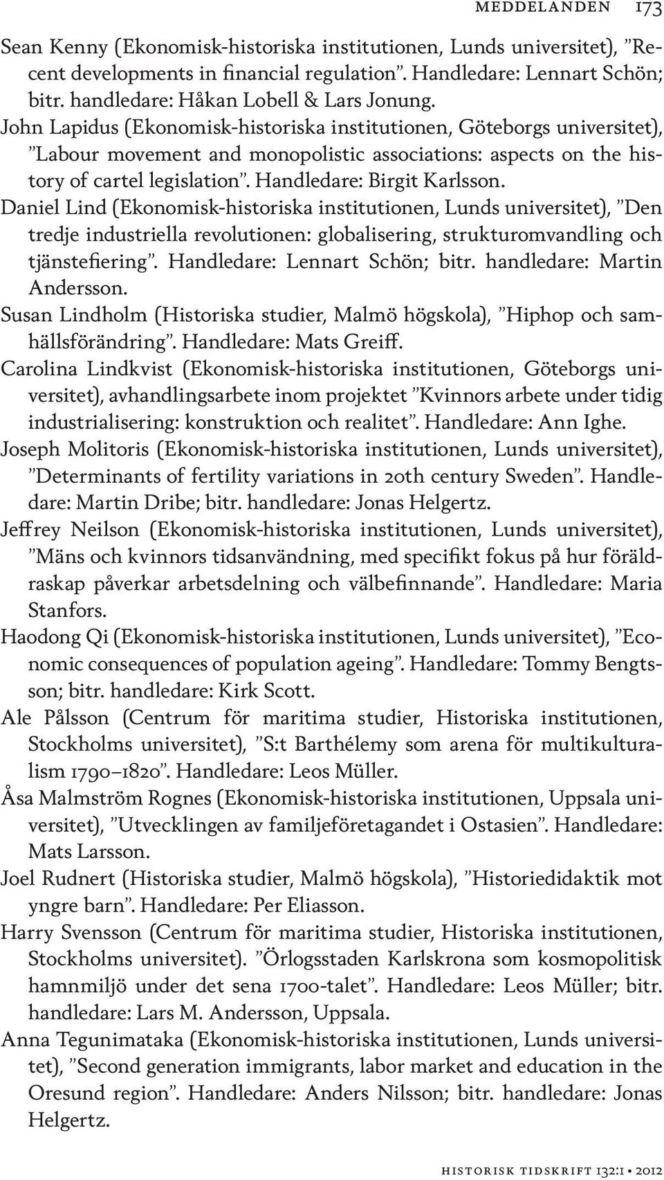 John Lapidus (Ekonomisk-historiska institutionen, Göteborgs universitet), Labour movement and monopolistic associations: aspects on the history of cartel legislation. Handledare: Birgit Karlsson.