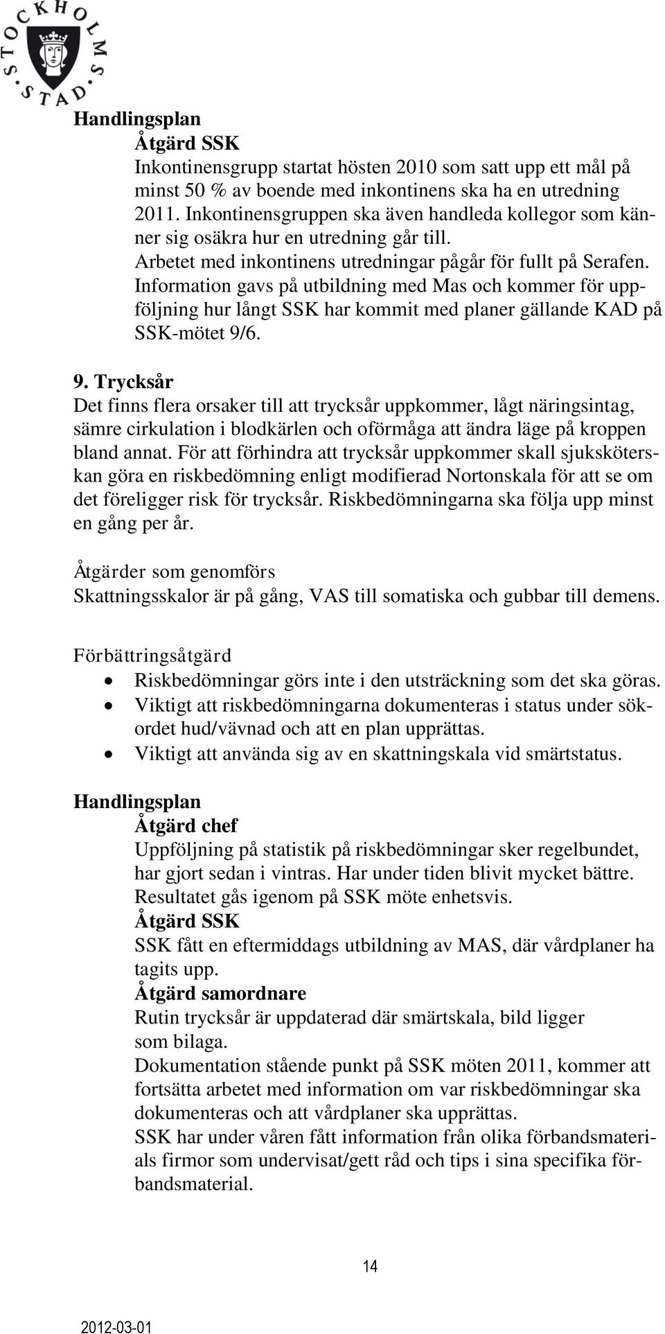 Information gavs på utbildning med Mas och kommer för uppföljning hur långt SSK har kommit med planer gällande KAD på SSK-mötet 9/