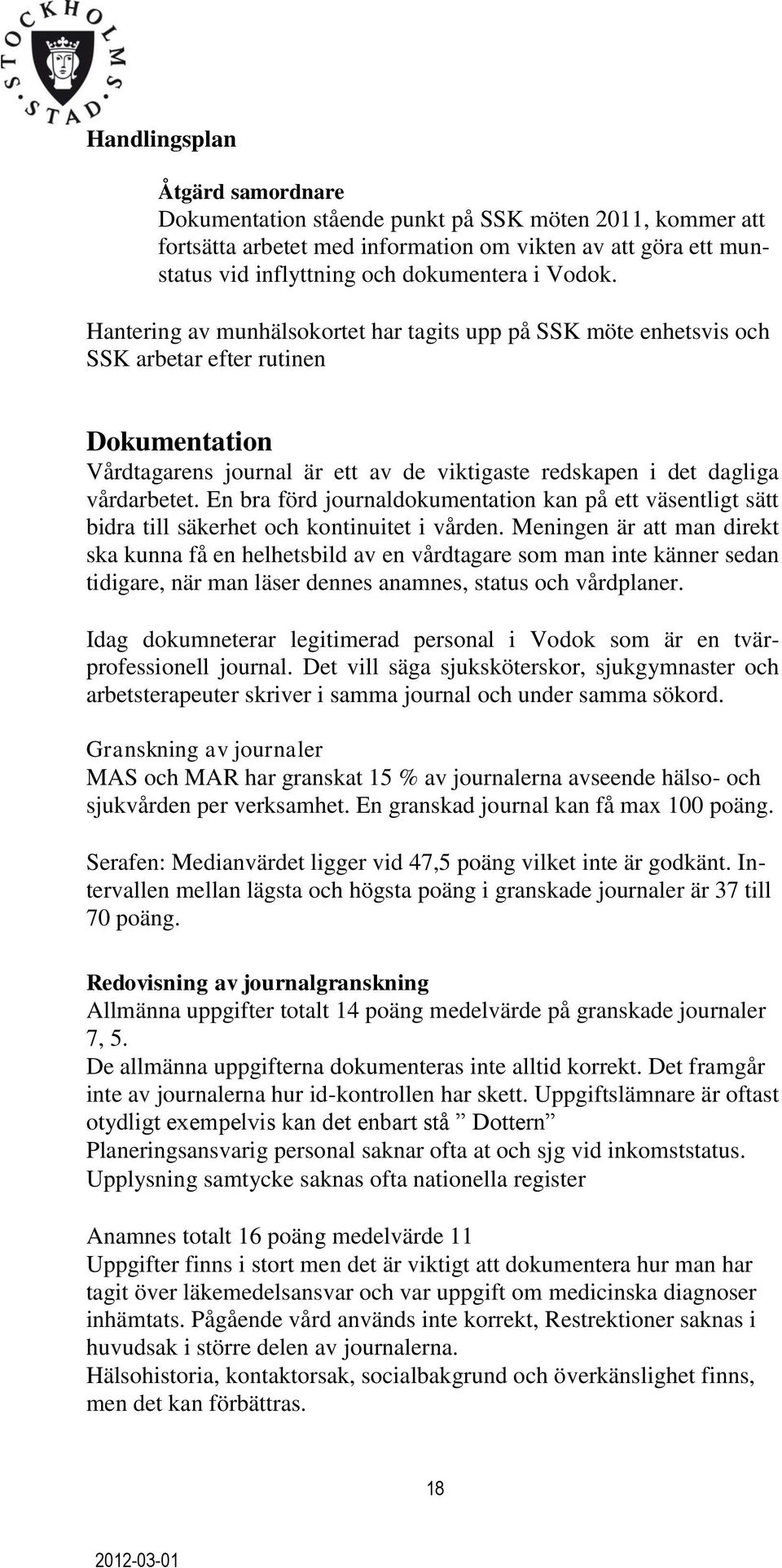 En bra förd journaldokumentation kan på ett väsentligt sätt bidra till säkerhet och kontinuitet i vården.