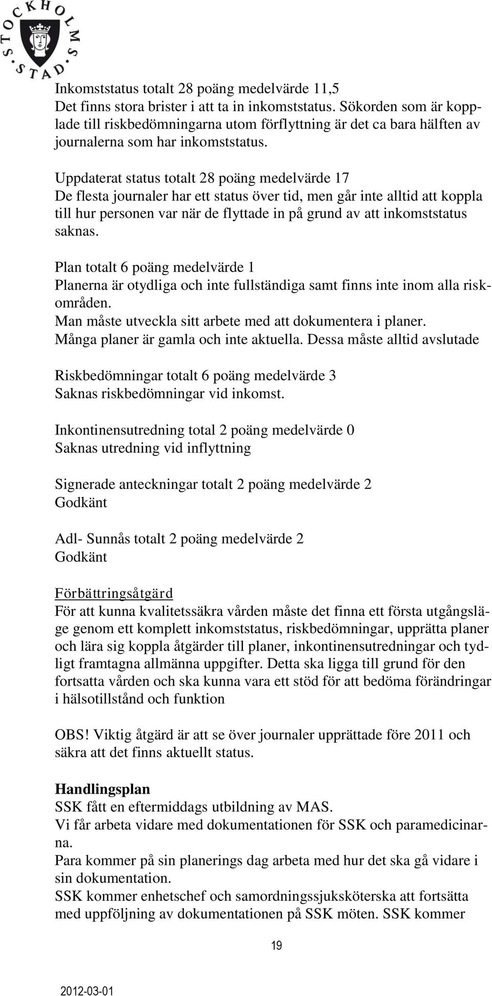 Uppdaterat status totalt 28 poäng medelvärde 17 De flesta journaler har ett status över tid, men går inte alltid att koppla till hur personen var när de flyttade in på grund av att inkomststatus