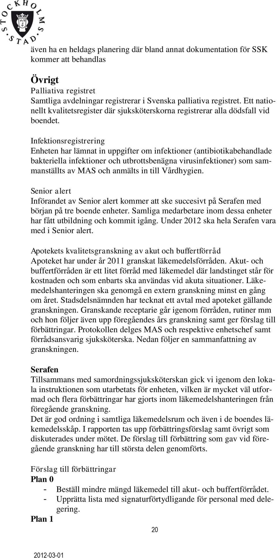 Infektionsregistrering Enheten har lämnat in uppgifter om infektioner (antibiotikabehandlade bakteriella infektioner och utbrottsbenägna virusinfektioner) som sammanställts av MAS och anmälts in till