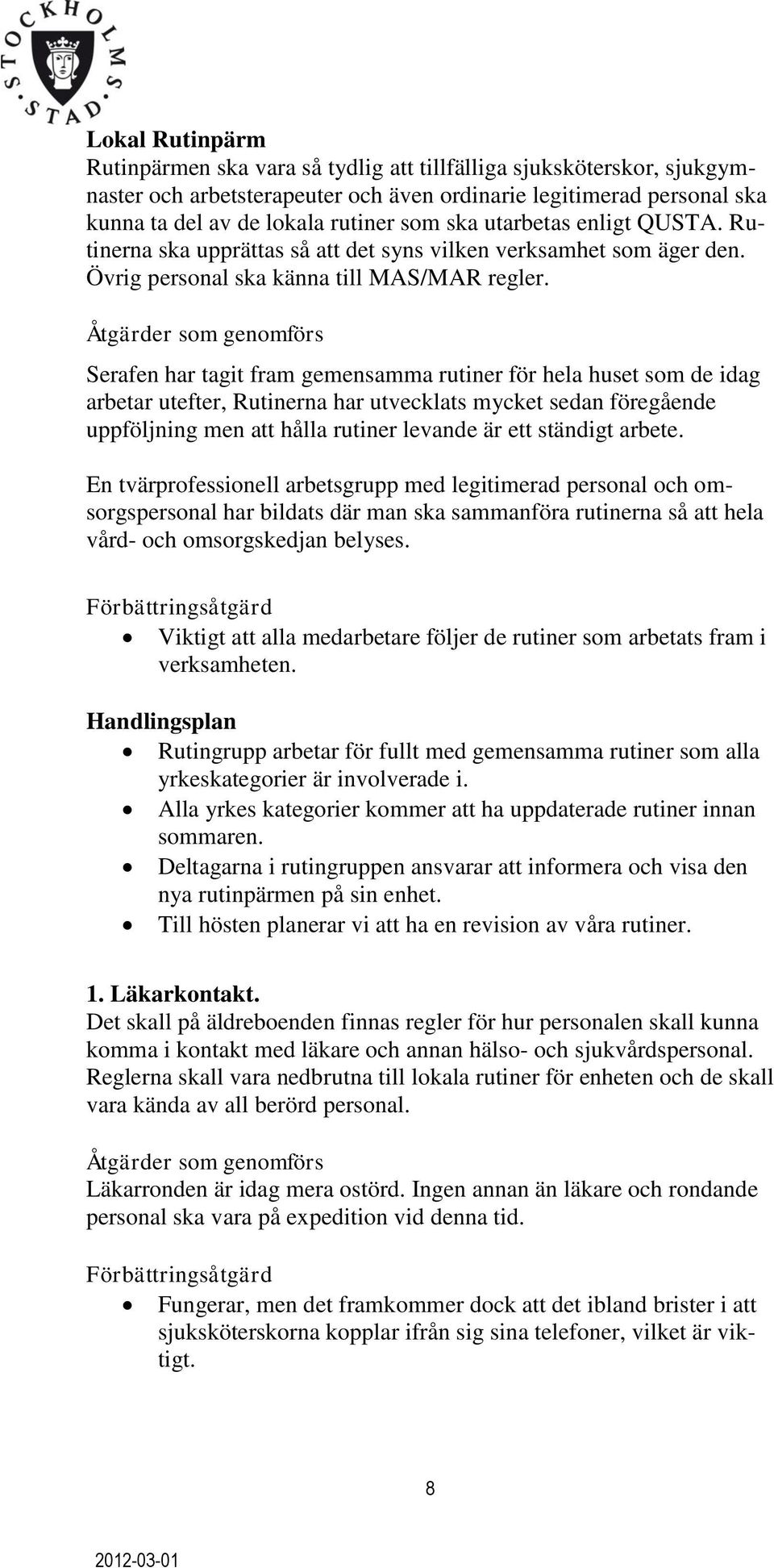 Åtgärder som genomförs Serafen har tagit fram gemensamma rutiner för hela huset som de idag arbetar utefter, Rutinerna har utvecklats mycket sedan föregående uppföljning men att hålla rutiner levande