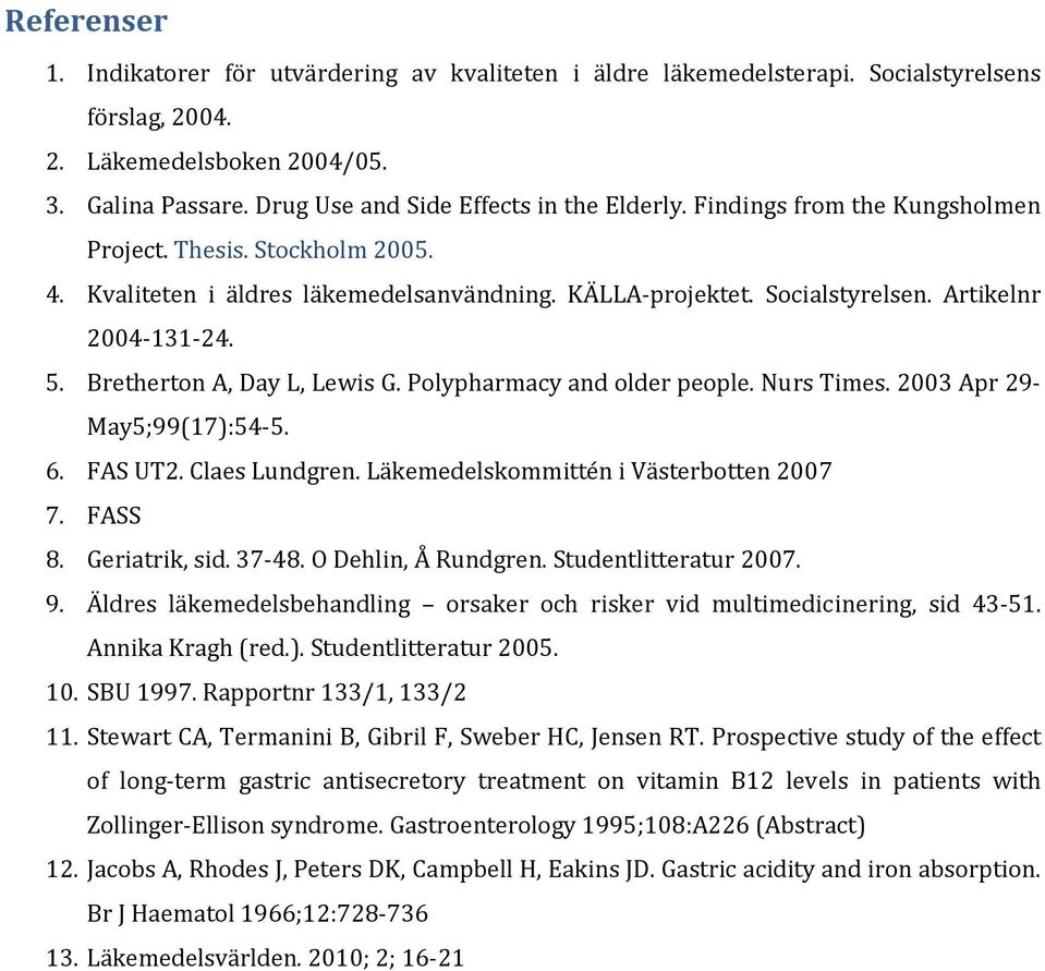 Artikelnr 2004 131 24. 5. Bretherton A, Day L, Lewis G. Polypharmacy and older people. Nurs Times. 2003 Apr 29 May5;99(17):54 5. 6. FAS UT2. Claes Lundgren. Läkemedelskommittén i Västerbotten 2007 7.