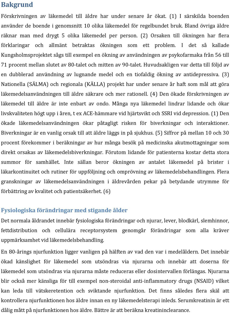 I det så kallade Kungsholmsprojektet sågs till exempel en ökning av användningen av psykofarmaka från 56 till 71 procent mellan slutet av 80 talet och mitten av 90 talet.