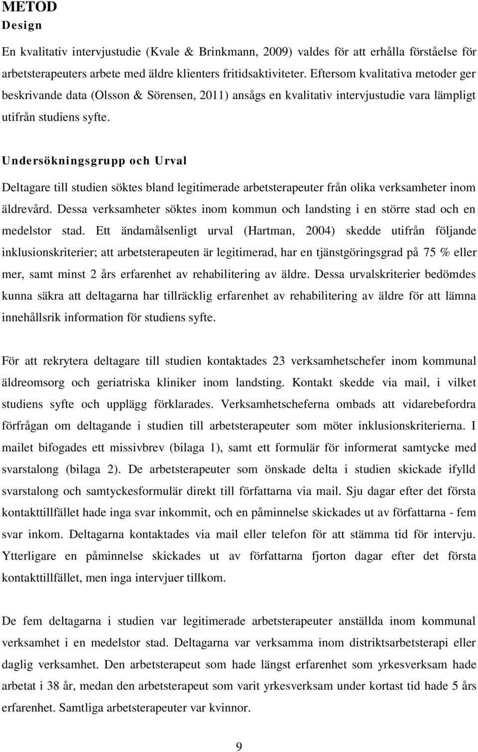 Undersökningsgrupp och Urval Deltagare till studien söktes bland legitimerade arbetsterapeuter från olika verksamheter inom äldrevård.