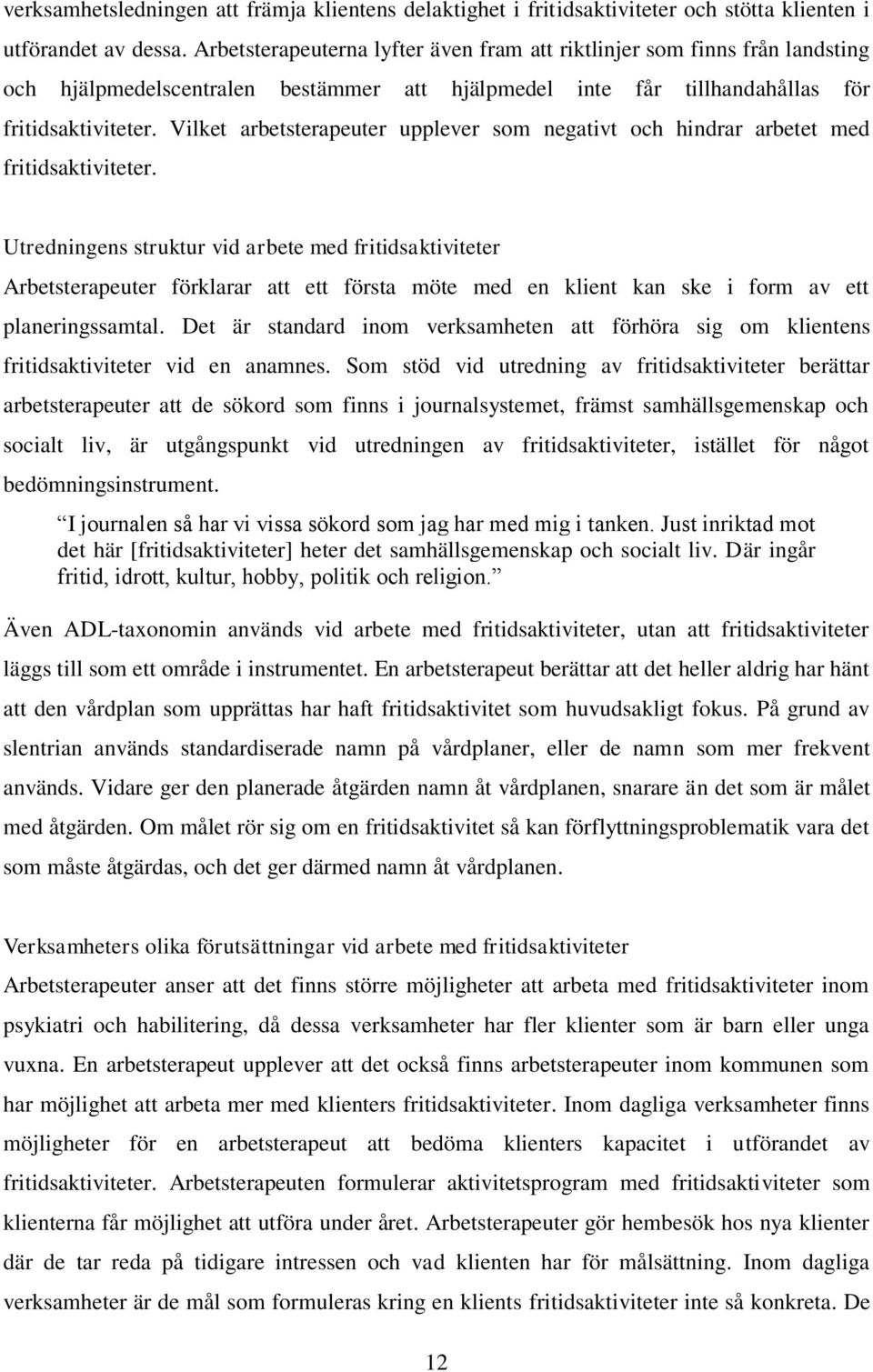 Vilket arbetsterapeuter upplever som negativt och hindrar arbetet med fritidsaktiviteter.