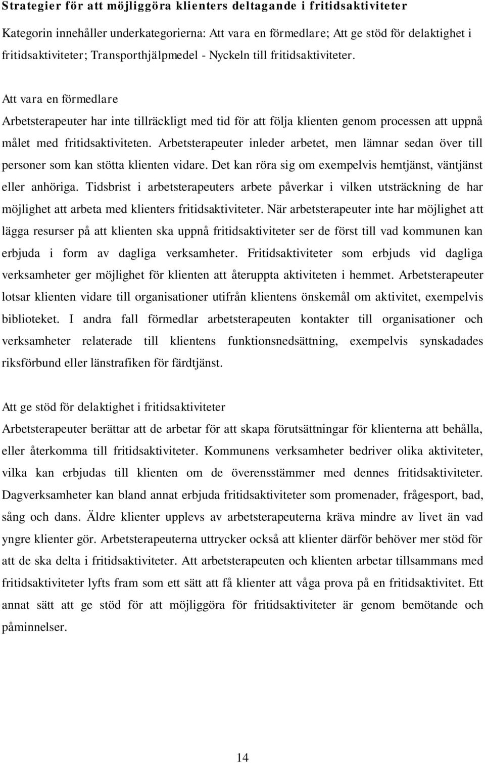 Att vara en förmedlare Arbetsterapeuter har inte tillräckligt med tid för att följa klienten genom processen att uppnå målet med fritidsaktiviteten.