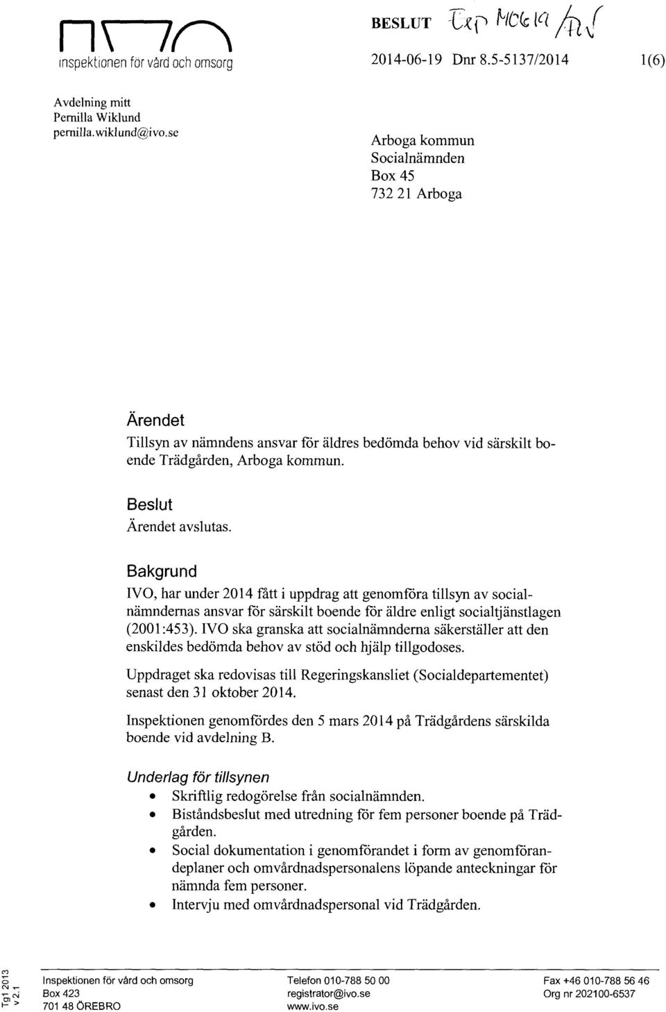 Bakgrund IVO, har under 2014 fått i uppdrag att genomföra tillsyn av socialnämndernas ansvar för särskilt boende för äldre enligt socialtjänstlagen (2001:453).