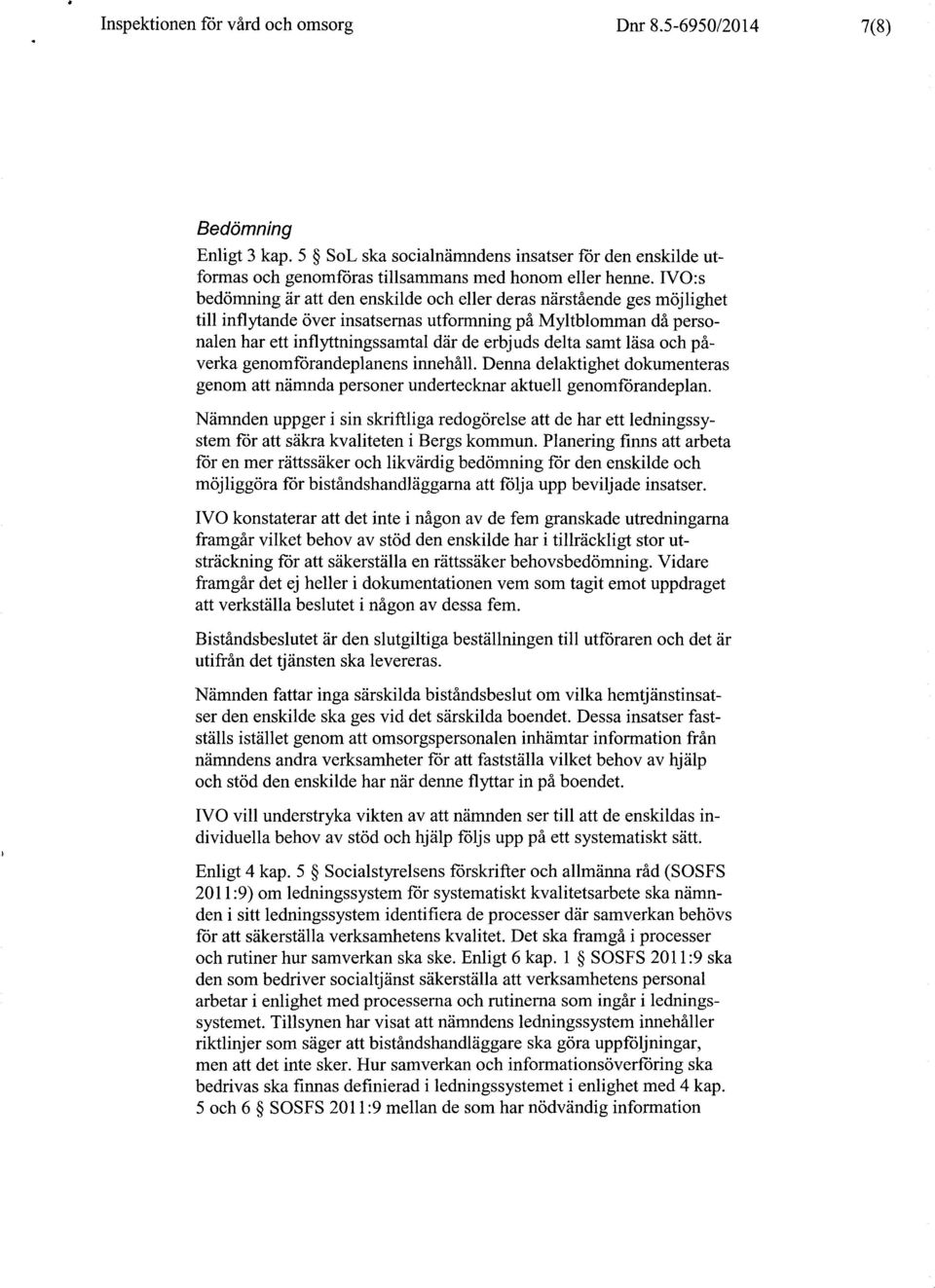 samt läsa och påverka genomförandeplanens innehåll. Denna delaktighet dokumenteras genom att nämnda personer undertecknar aktuell genomförandeplan.