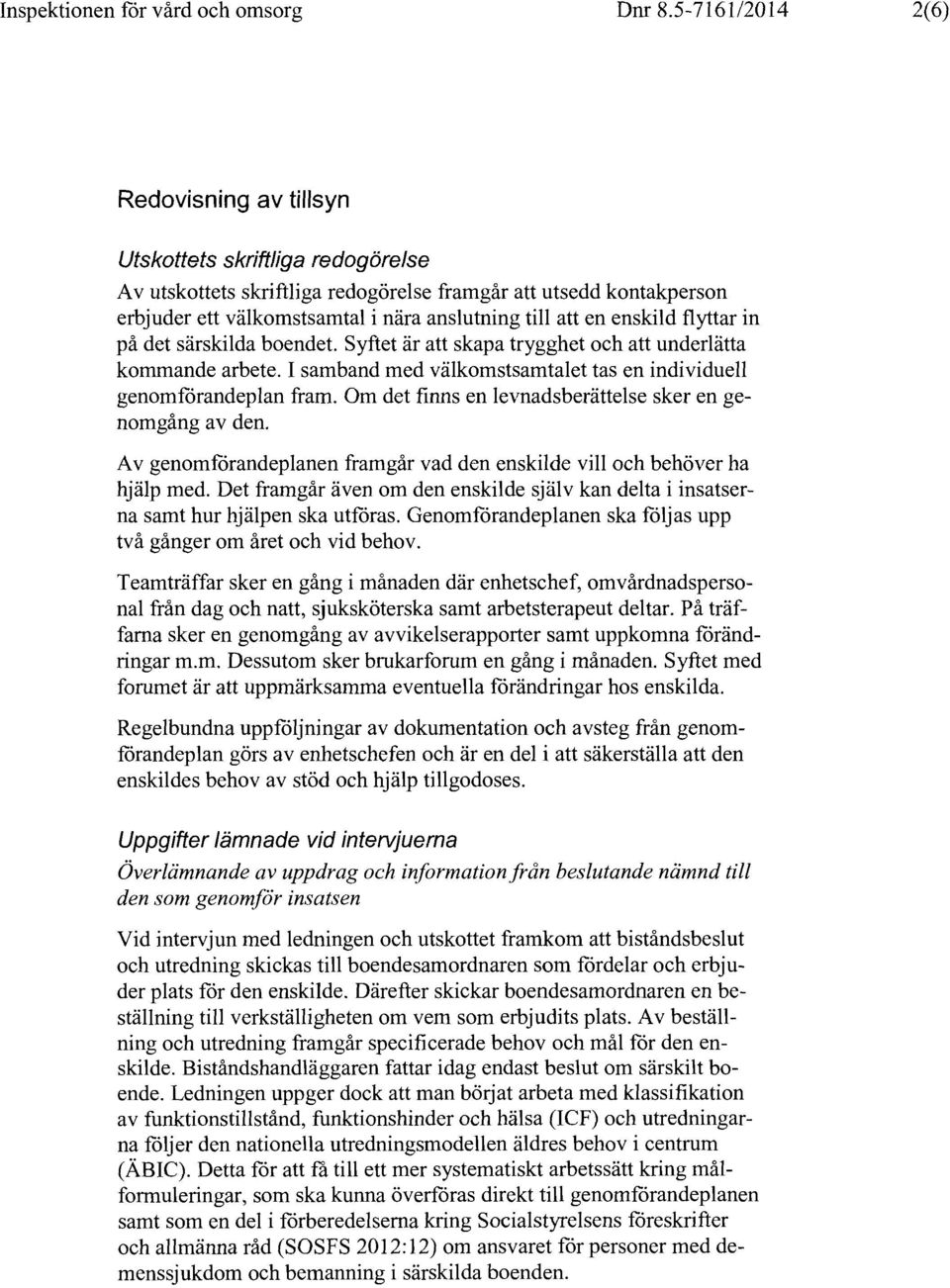 en enskild flyttar in på det särskilda boendet. Syftet är att skapa trygghet och att underlätta kommande arbete. I samband med välkomstsamtalet tas en individuell genomförandeplan fram.