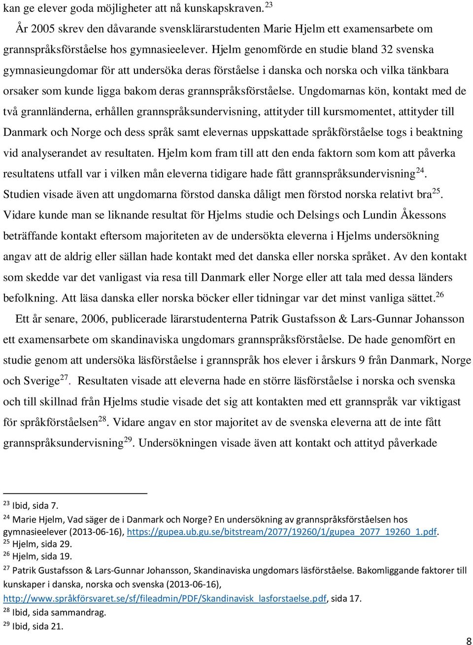 Ungdomarnas kön, kontakt med de två grannländerna, erhållen grannspråksundervisning, attityder till kursmomentet, attityder till Danmark och Norge och dess språk samt elevernas uppskattade