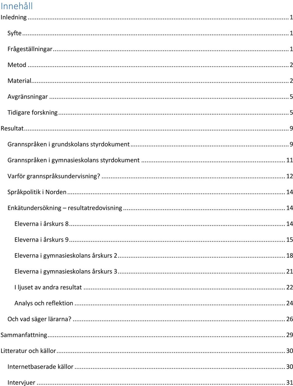 .. 14 Enkätundersökning resultatredovisning... 14 Eleverna i årskurs 8... 14 Eleverna i årskurs 9... 15 Eleverna i gymnasieskolans årskurs 2.