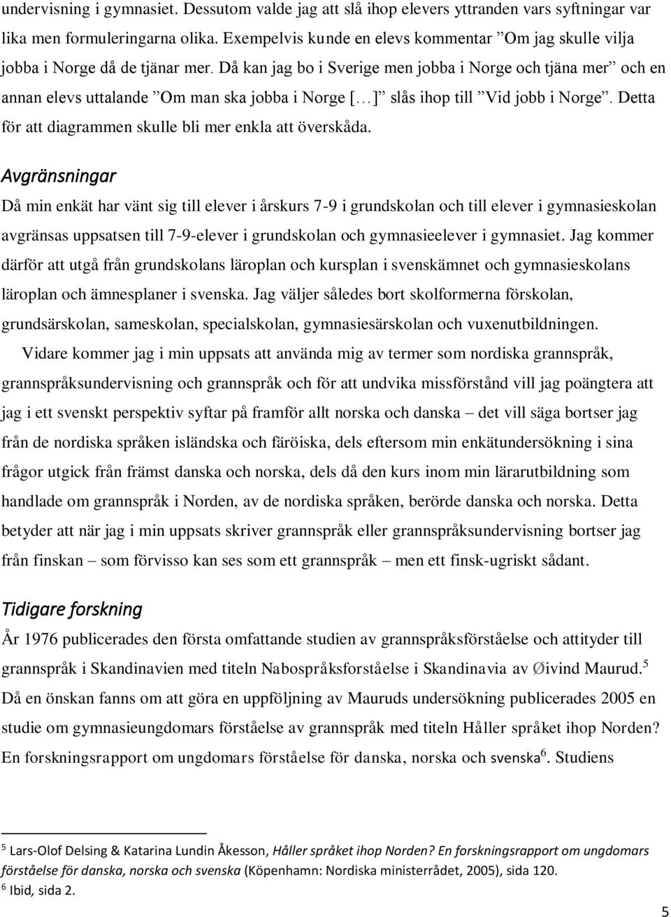 Då kan jag bo i Sverige men jobba i Norge och tjäna mer och en annan elevs uttalande Om man ska jobba i Norge [ ] slås ihop till Vid jobb i Norge.