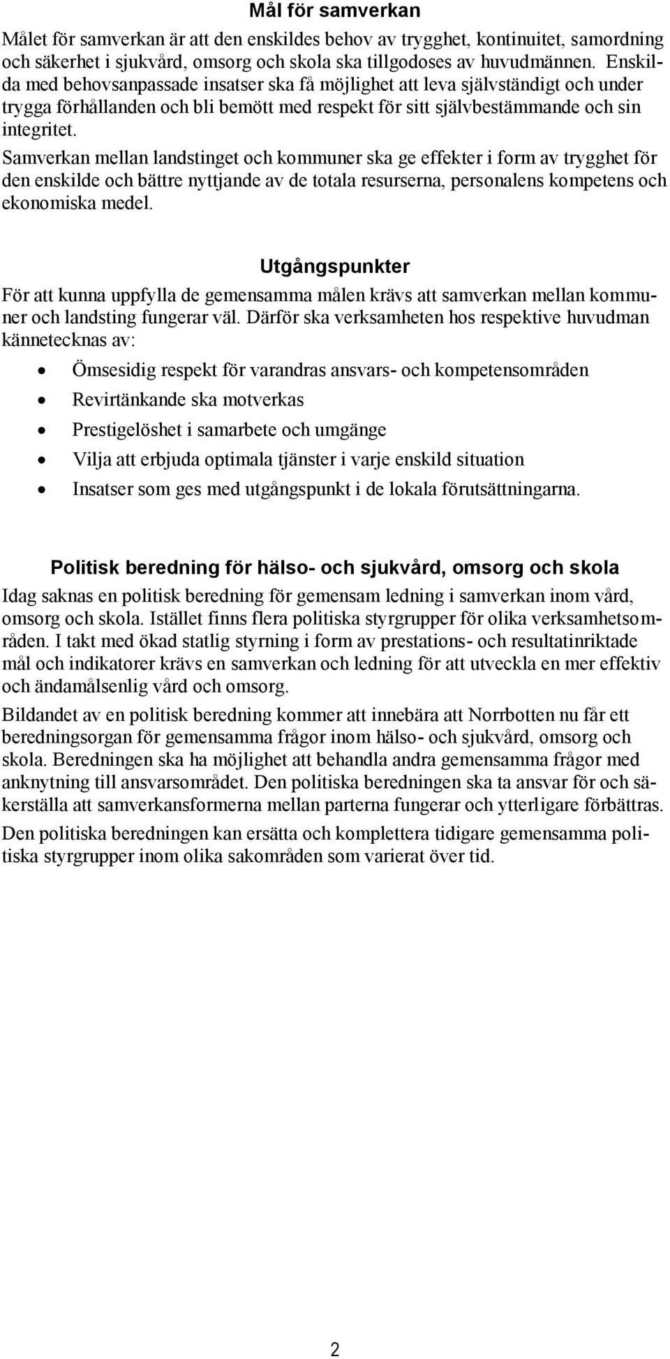 Samverkan mellan landstinget och kommuner ska ge effekter i form av trygghet för den enskilde och bättre nyttjande av de totala resurserna, personalens kompetens och ekonomiska medel.