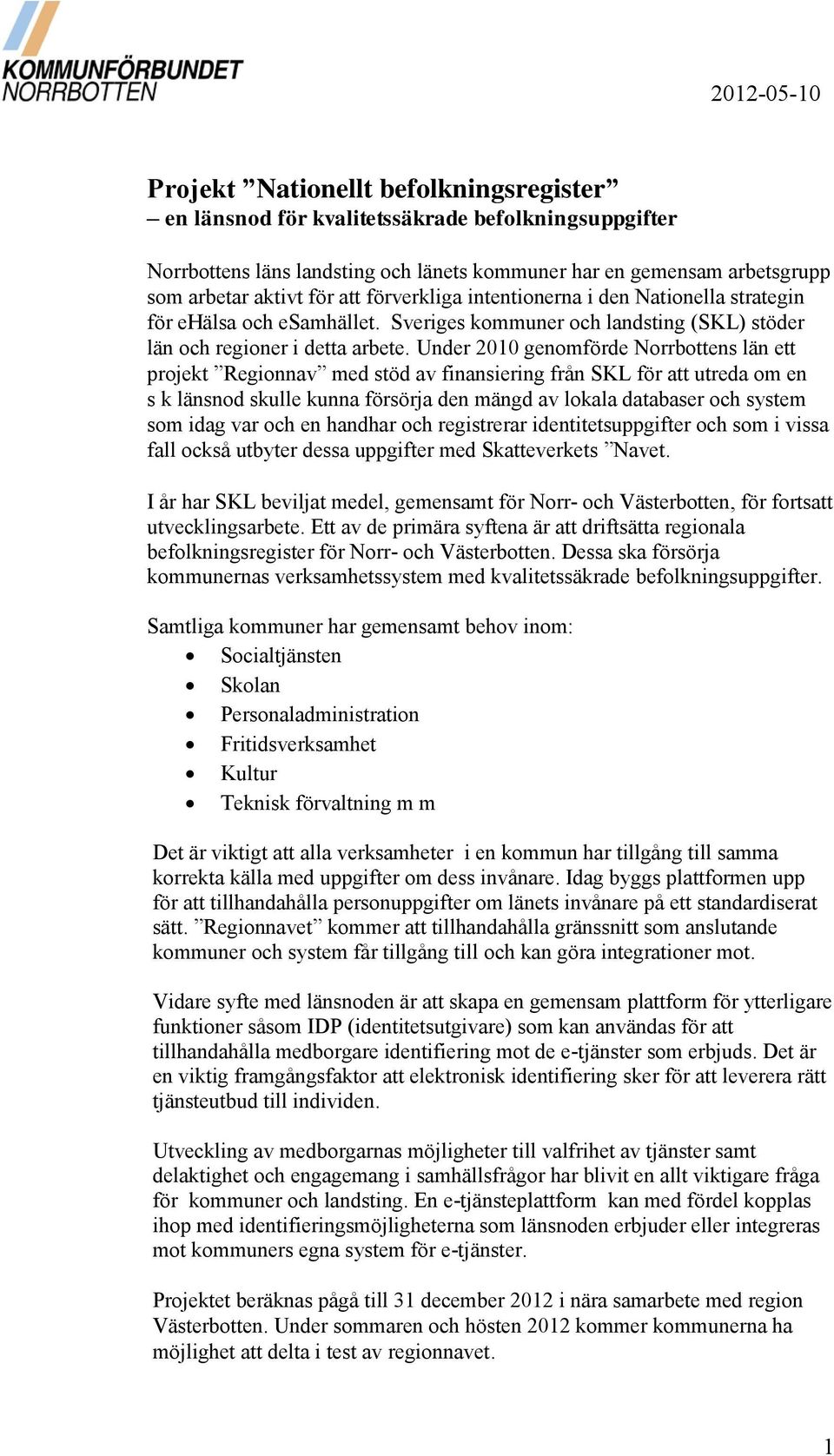 Under 2010 genomförde Norrbottens län ett projekt Regionnav med stöd av finansiering från SKL för att utreda om en s k länsnod skulle kunna försörja den mängd av lokala databaser och system som idag