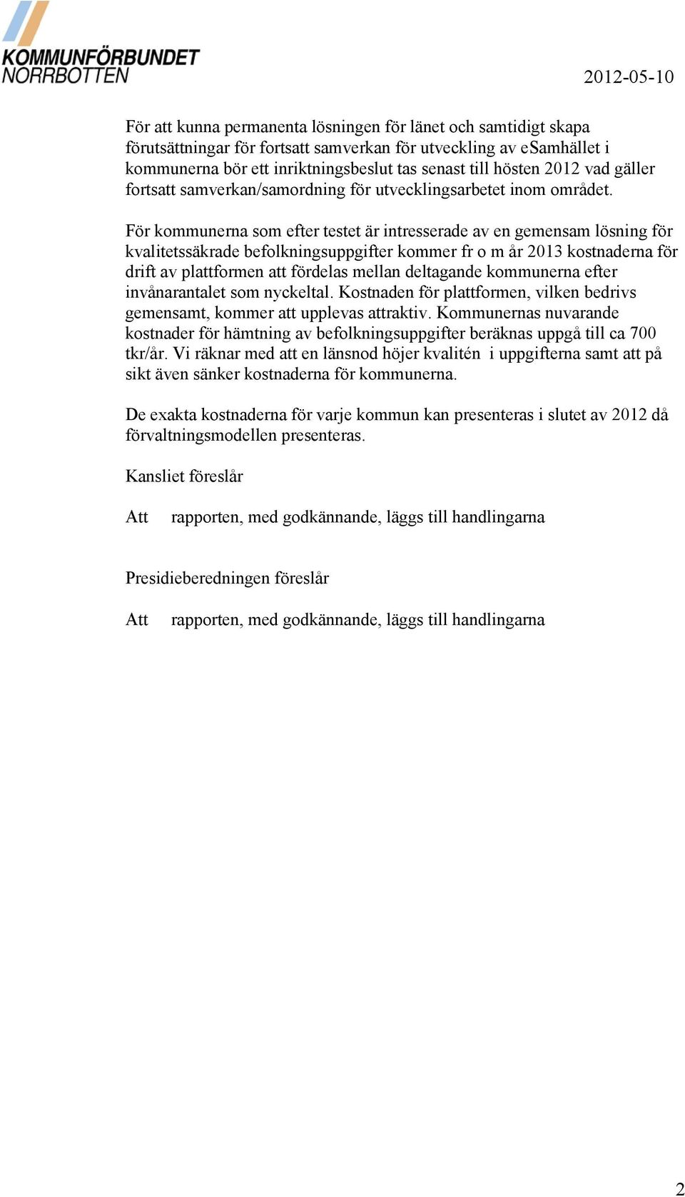 För kommunerna som efter testet är intresserade av en gemensam lösning för kvalitetssäkrade befolkningsuppgifter kommer fr o m år 2013 kostnaderna för drift av plattformen att fördelas mellan