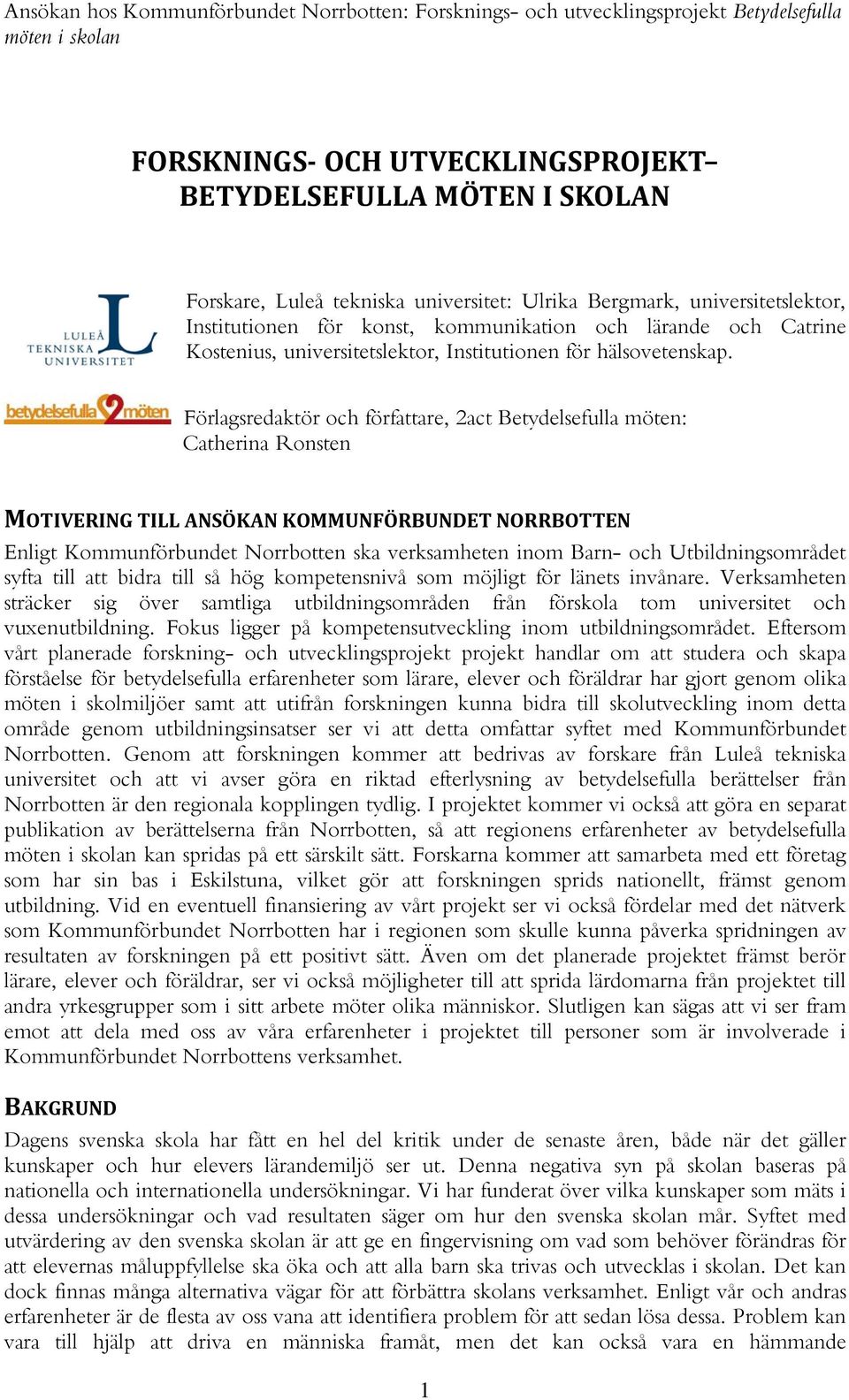 Förlagsredaktör och författare, 2act Betydelsefulla möten: Catherina Ronsten MOTIVERING TILL ANSÖKAN KOMMUNFÖRBUNDET NORRBOTTEN Enligt Kommunförbundet Norrbotten ska verksamheten inom Barn- och
