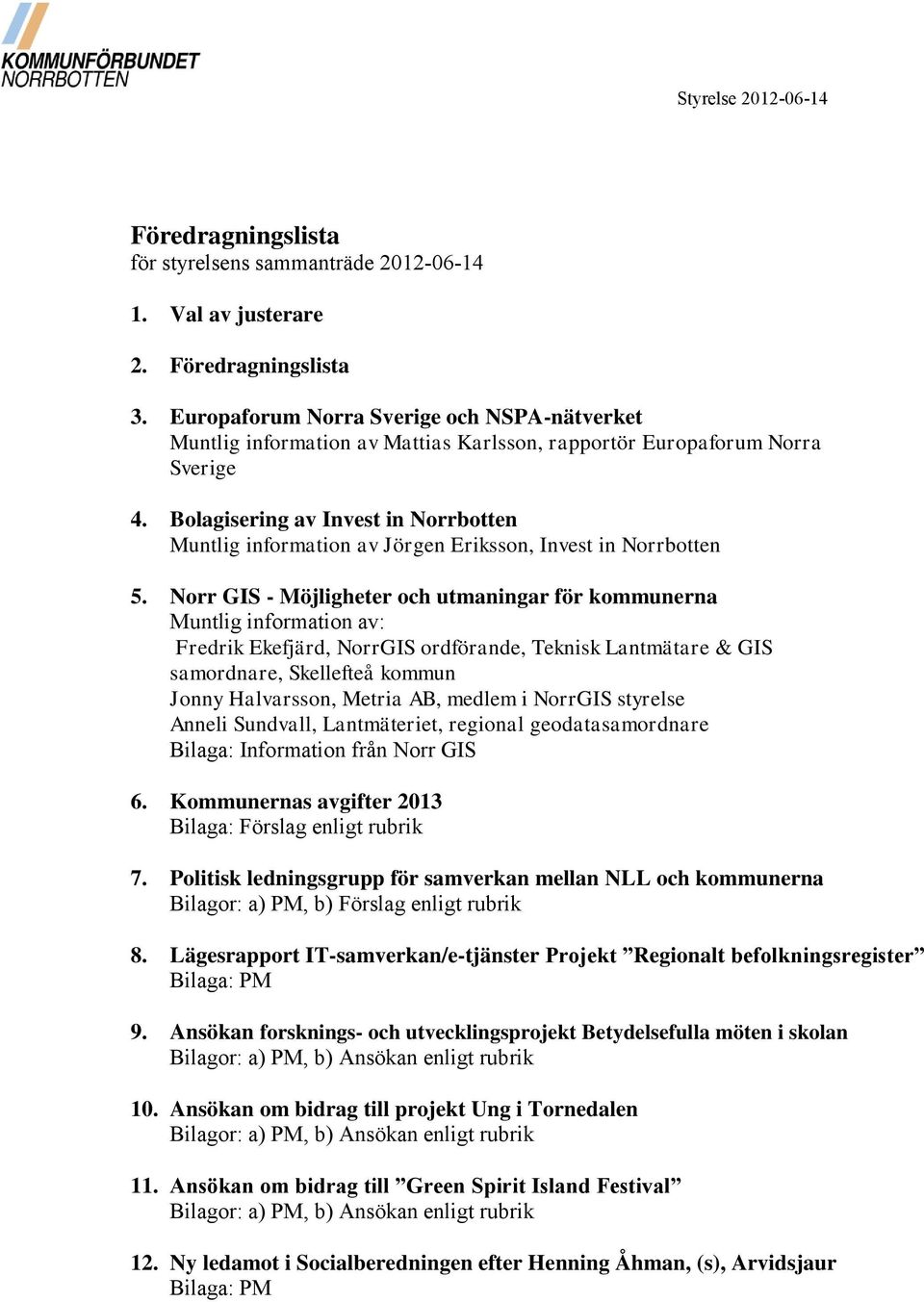 Bolagisering av Invest in Norrbotten Muntlig information av Jörgen Eriksson, Invest in Norrbotten 5.