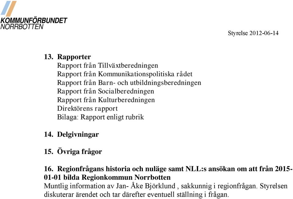 från Socialberedningen Rapport från Kulturberedningen Direktörens rapport Bilaga: Rapport enligt rubrik 14. Delgivningar 15.