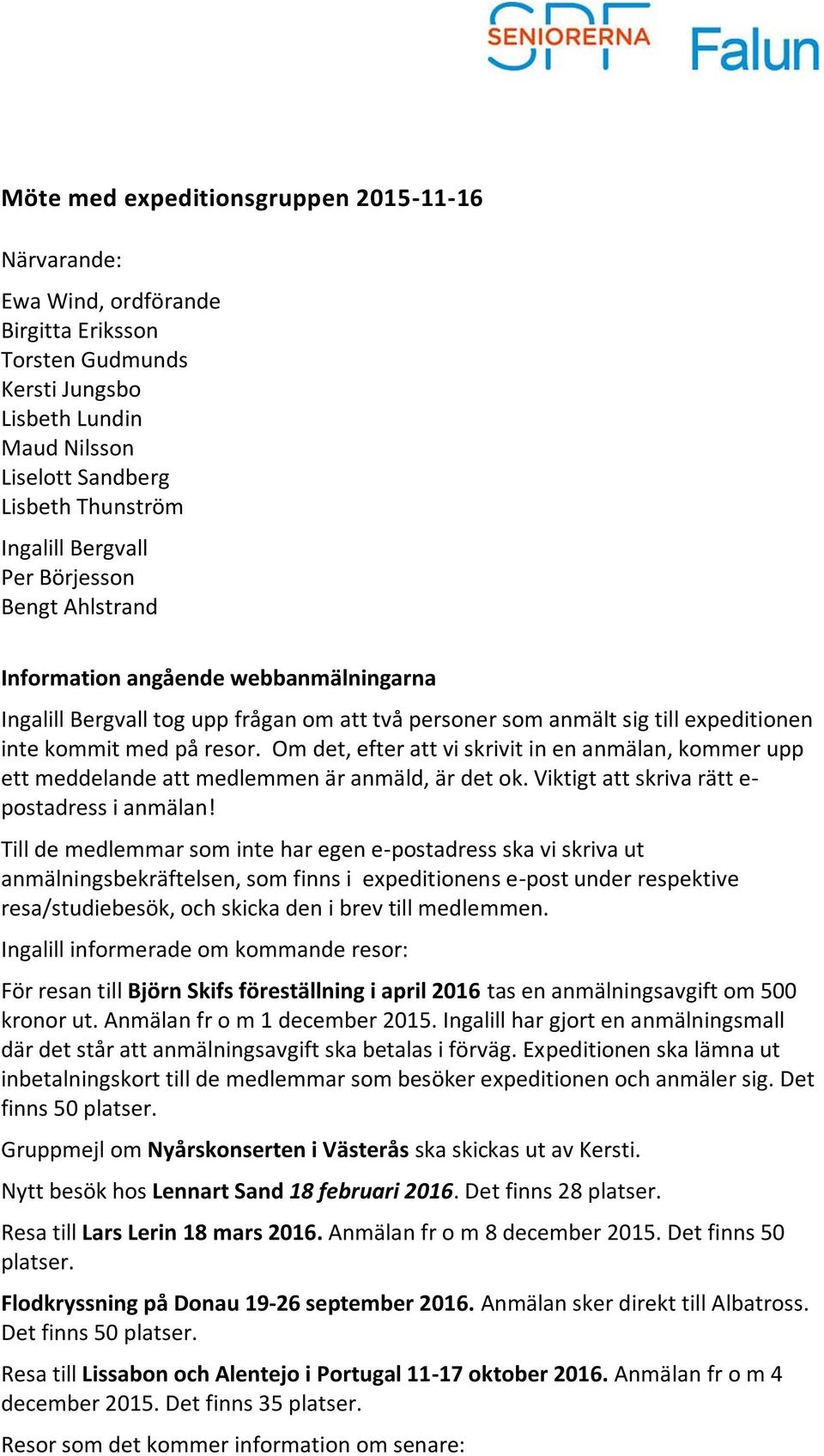 Om det, efter att vi skrivit in en anmälan, kommer upp ett meddelande att medlemmen är anmäld, är det ok. Viktigt att skriva rätt e- postadress i anmälan!