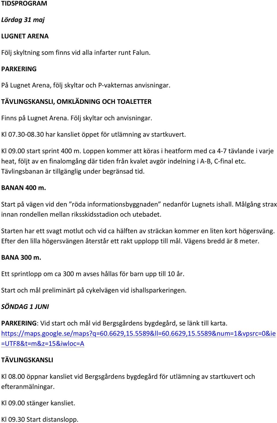 Loppen kommer att köras i heatform med ca 4-7 tävlande i varje heat, följt av en finalomgång där tiden från kvalet avgör indelning i A- B, C- final etc.