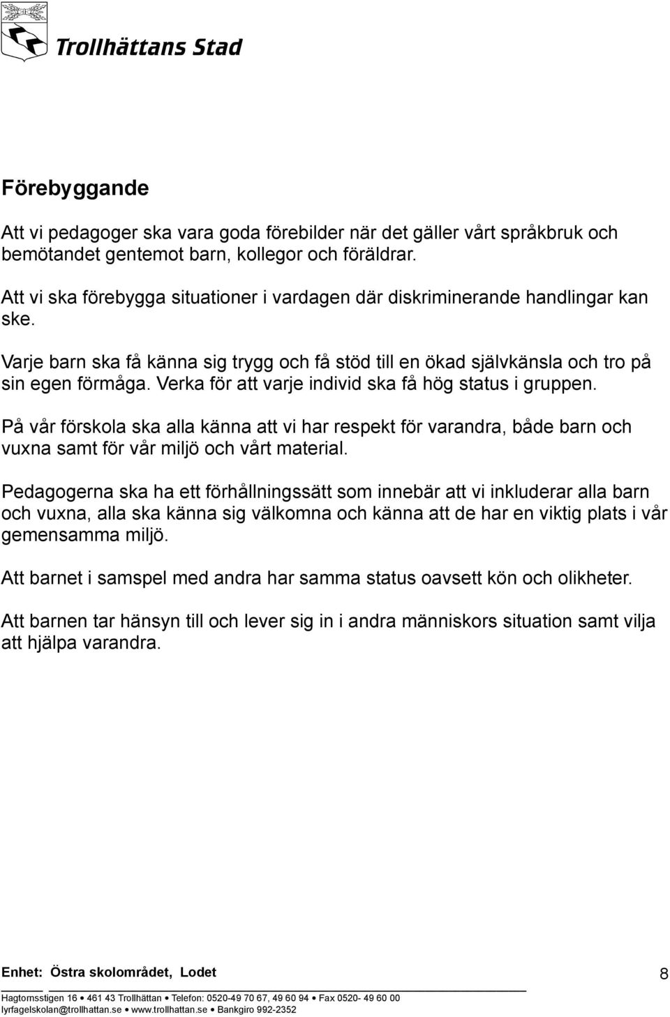 Verka för att varje individ ska få hög status i gruppen. På vår förskola ska alla känna att vi har respekt för varandra, både barn och vuxna samt för vår miljö och vårt material.