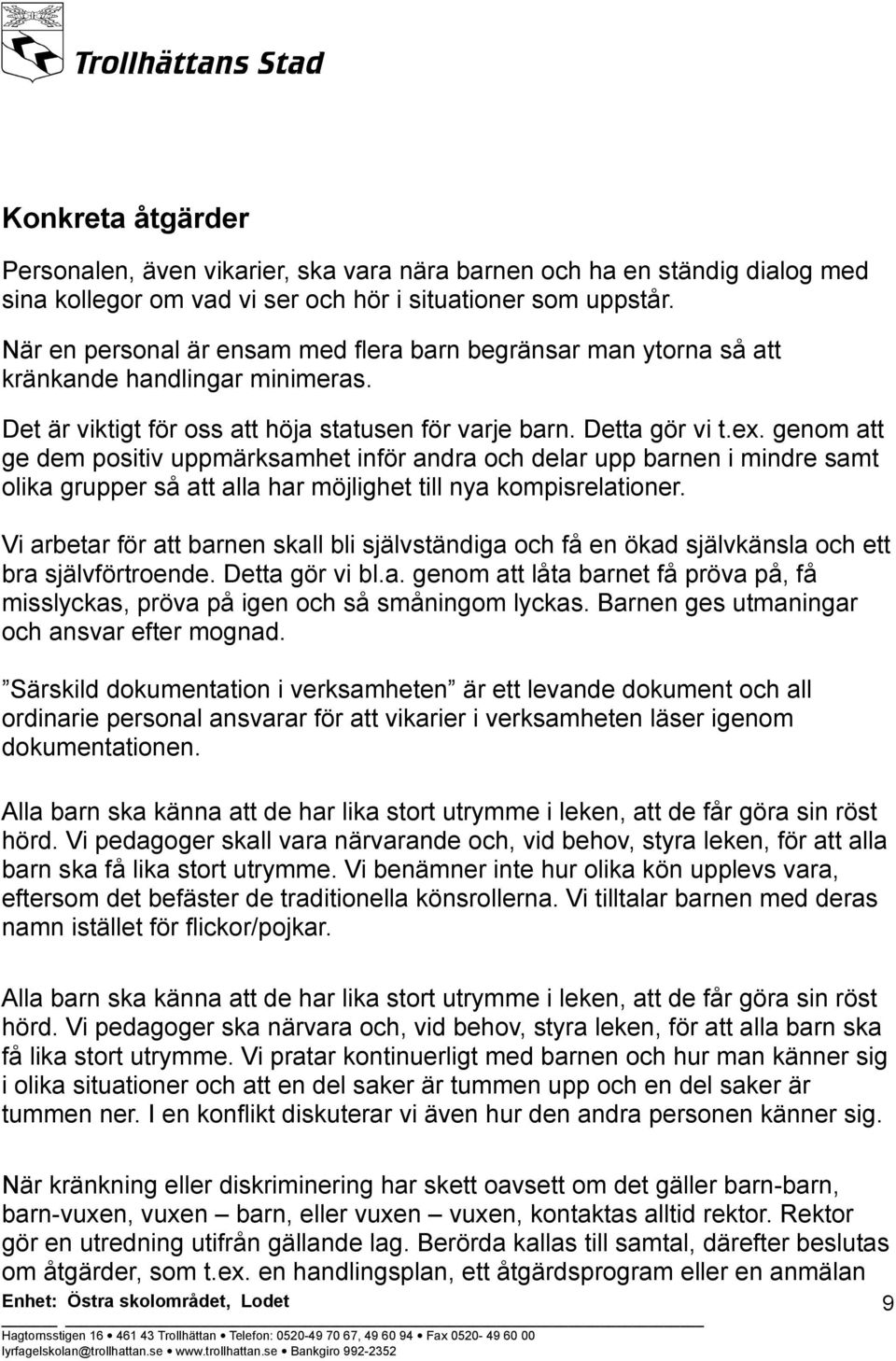 genom att ge dem positiv uppmärksamhet inför andra och delar upp barnen i mindre samt olika grupper så att alla har möjlighet till nya kompisrelationer.