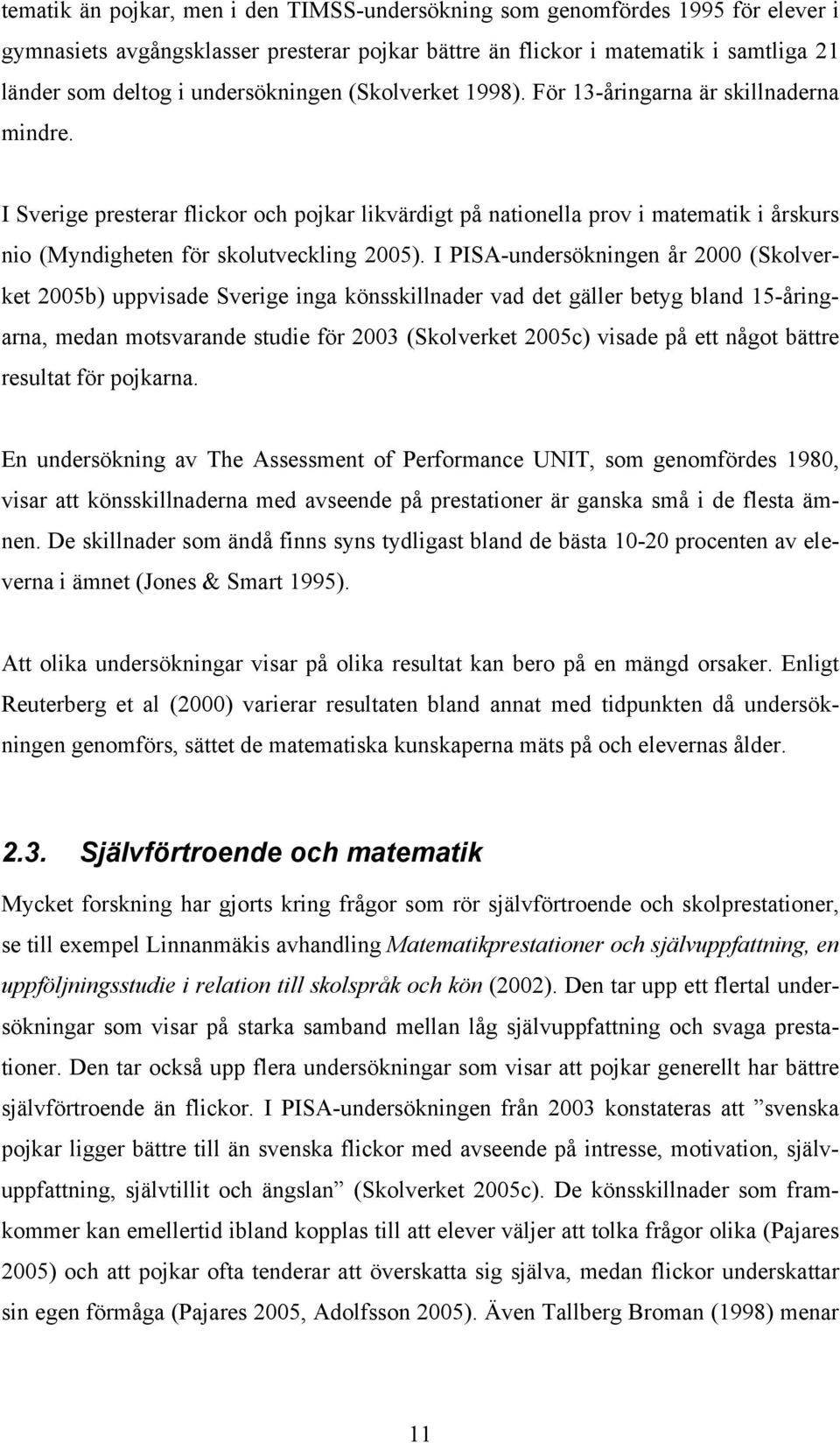 I Sverige presterar flickor och pojkar likvärdigt på nationella prov i matematik i årskurs nio (Myndigheten för skolutveckling 2005).