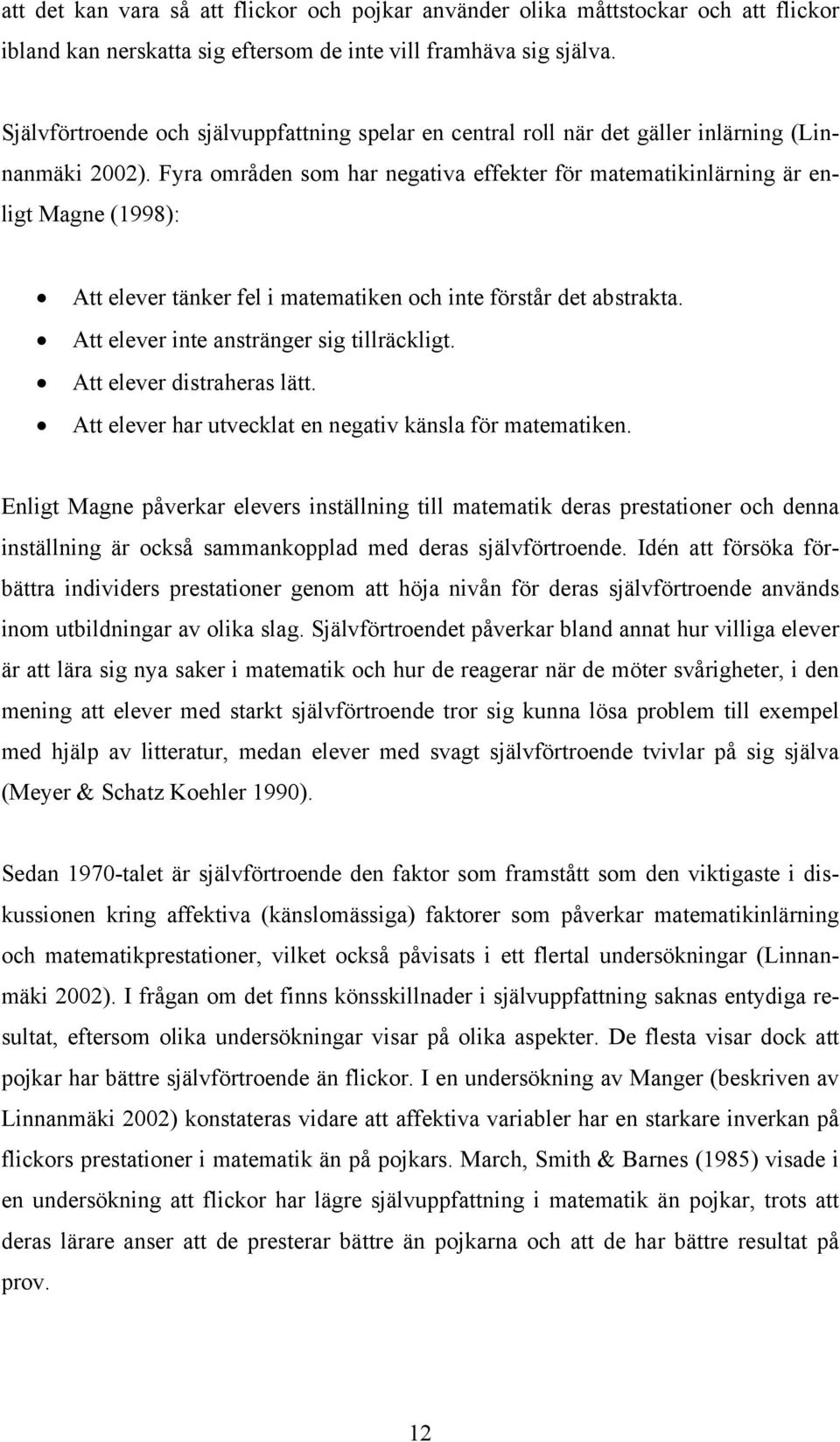 Fyra områden som har negativa effekter för matematikinlärning är enligt Magne (1998): Att elever tänker fel i matematiken och inte förstår det abstrakta. Att elever inte anstränger sig tillräckligt.