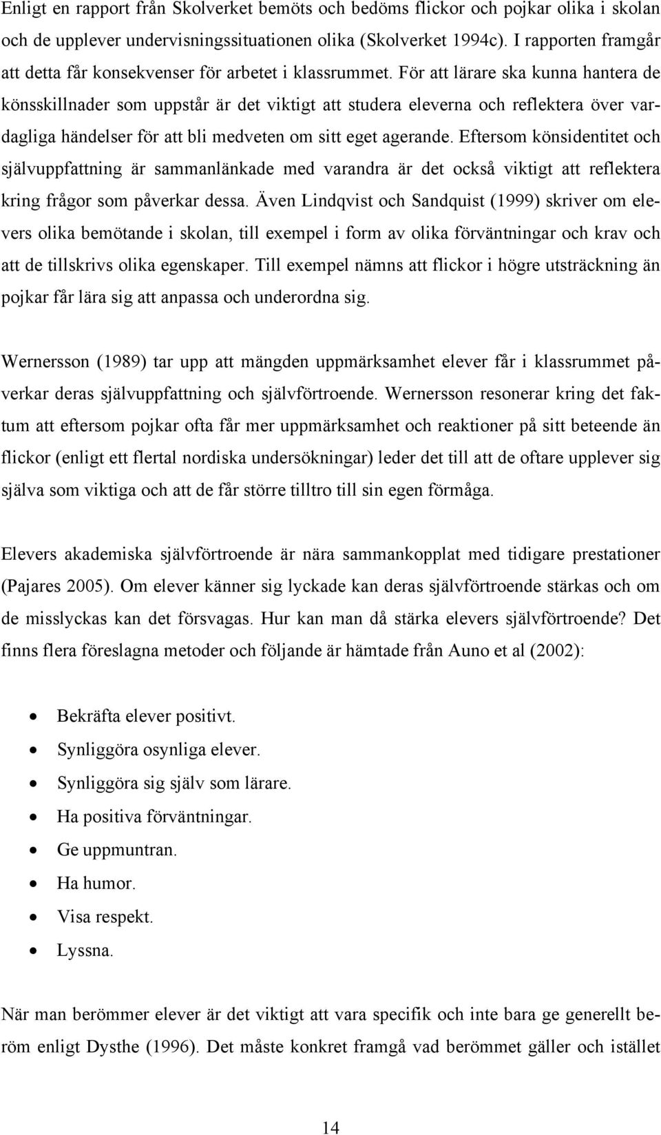 För att lärare ska kunna hantera de könsskillnader som uppstår är det viktigt att studera eleverna och reflektera över vardagliga händelser för att bli medveten om sitt eget agerande.