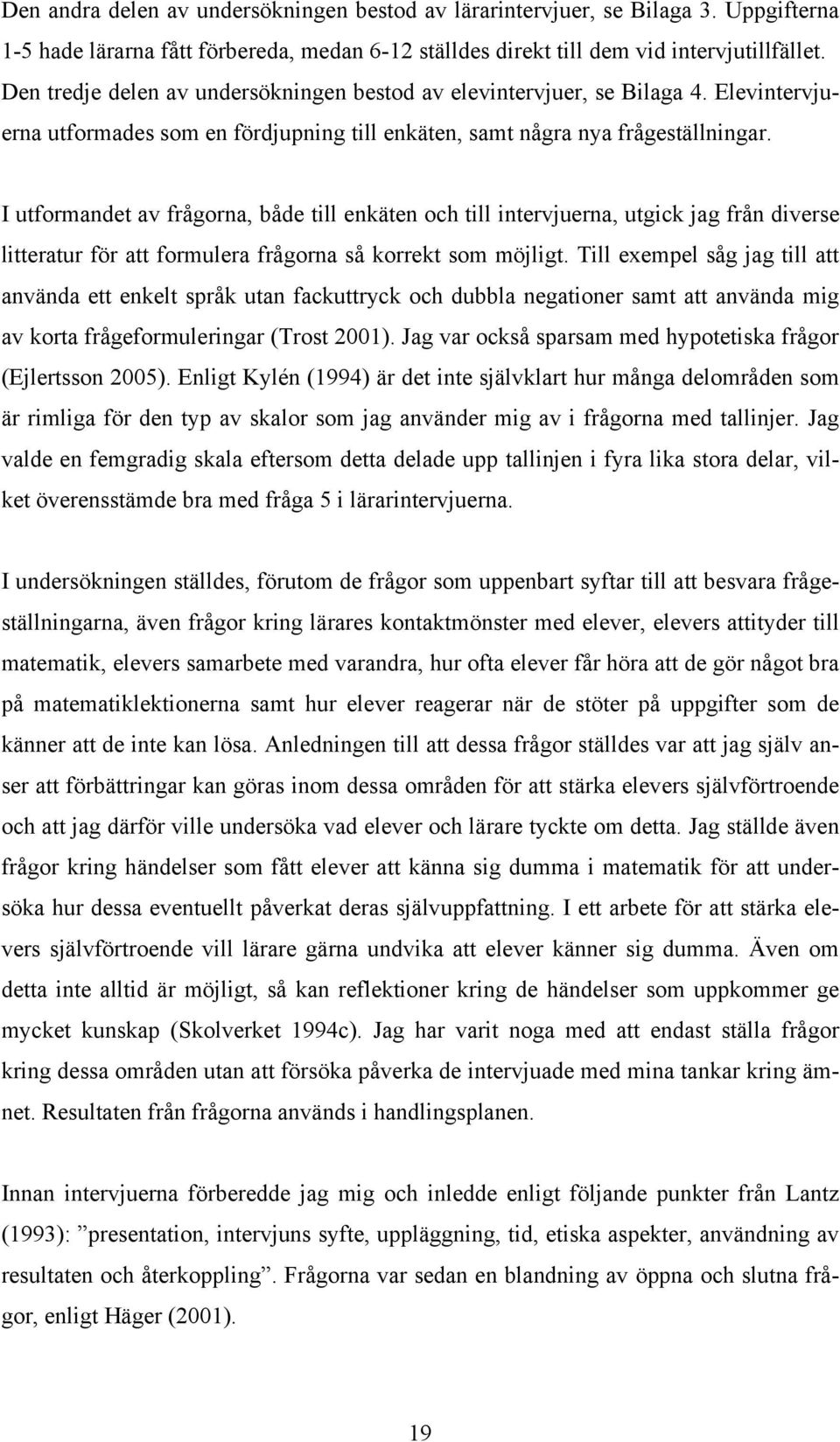 I utformandet av frågorna, både till enkäten och till intervjuerna, utgick jag från diverse litteratur för att formulera frågorna så korrekt som möjligt.