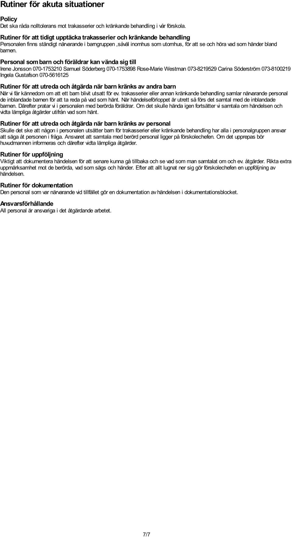 Personal som barn och föräldrar kan vända sig till Irene Jonsson 070-1753210 Samuel Söderberg 070-1753898 Rose-Marie Westman 073-8219529 Carina Söderström 073-8100219 Ingela Gustafson 070-5616125