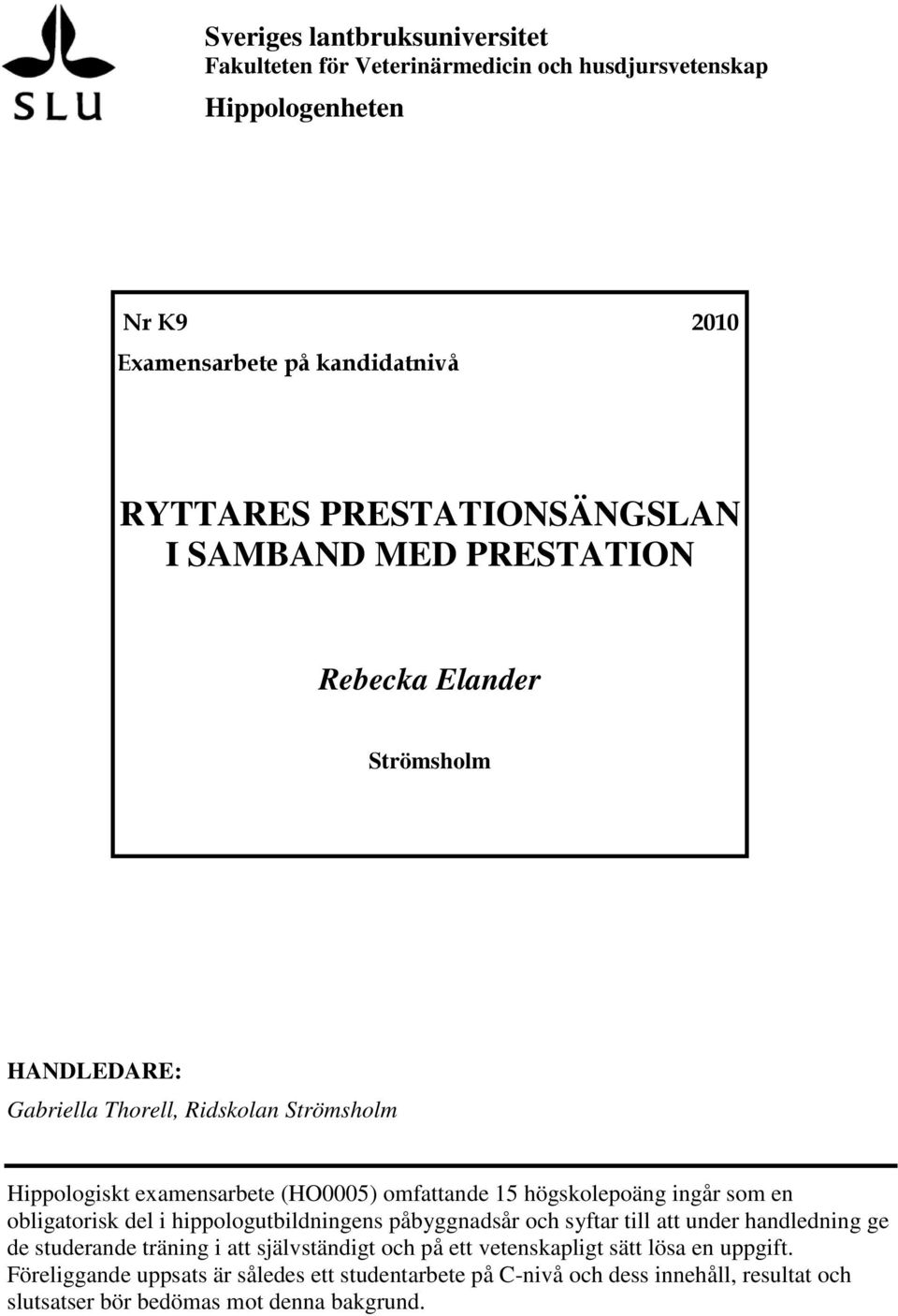 omfattande 15 högskolepoäng ingår som en obligatorisk del i hippologutbildningens påbyggnadsår och syftar till att under handledning ge de studerande träning i att