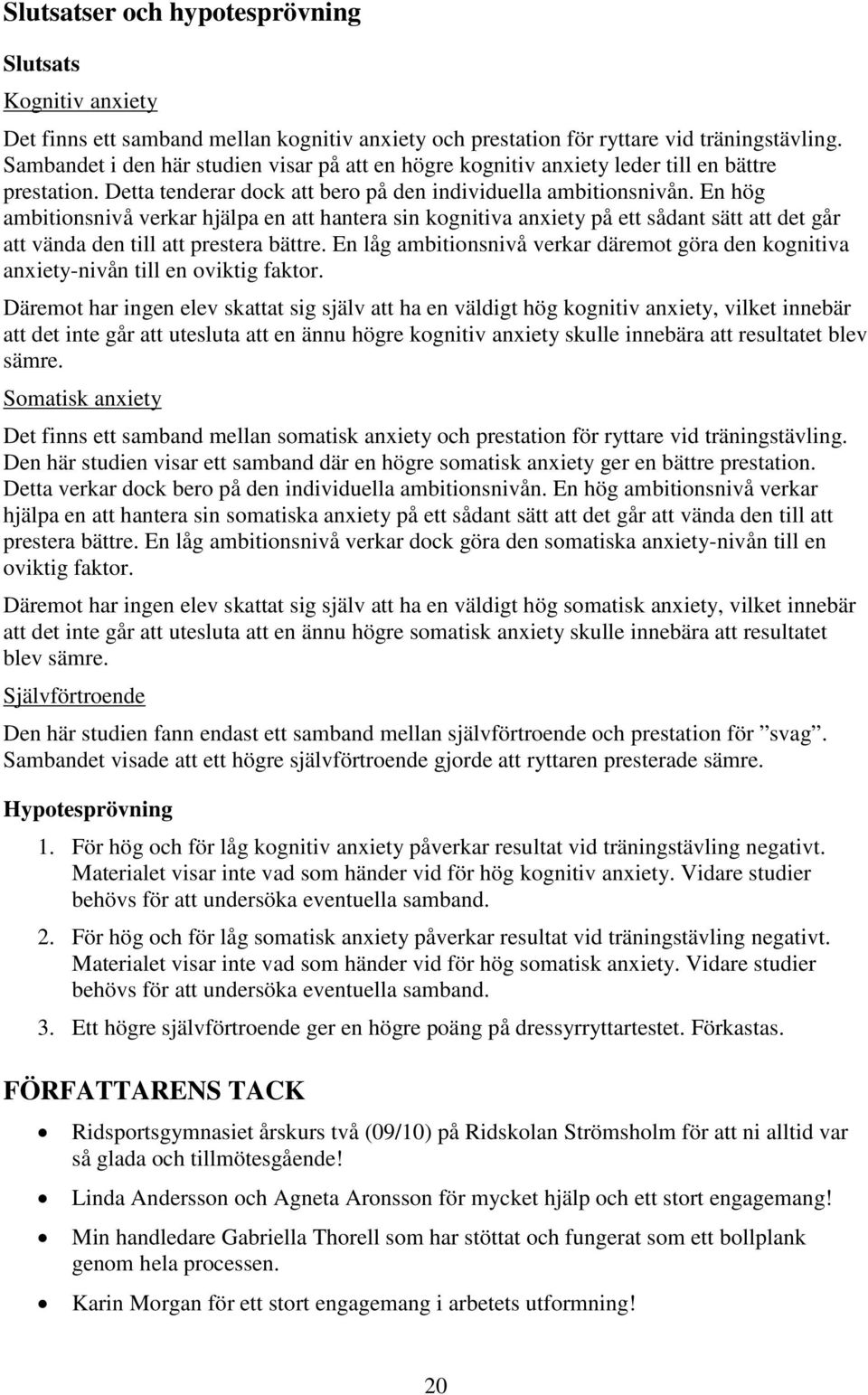 En hög ambitionsnivå verkar hjälpa en att hantera sin kognitiva anxiety på ett sådant sätt att det går att vända den till att prestera bättre.