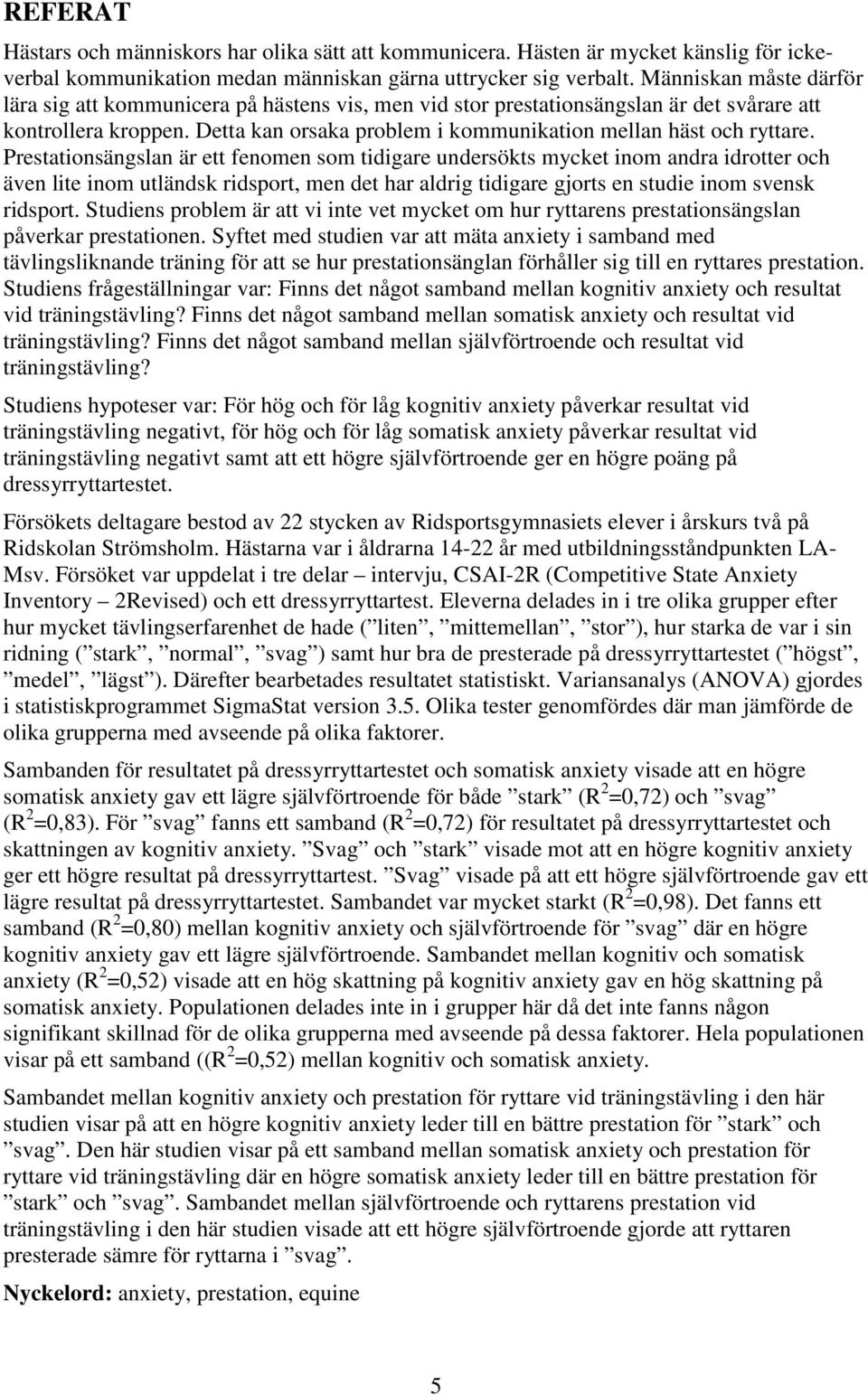 Detta kan orsaka problem i kommunikation mellan häst och ryttare.
