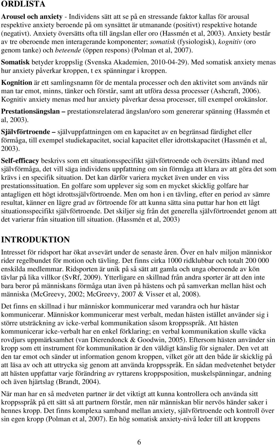 Anxiety består av tre oberoende men interagerande komponenter; somatisk (fysiologisk), kognitiv (oro genom tanke) och beteende (öppen respons) (Polman et al, 2007).