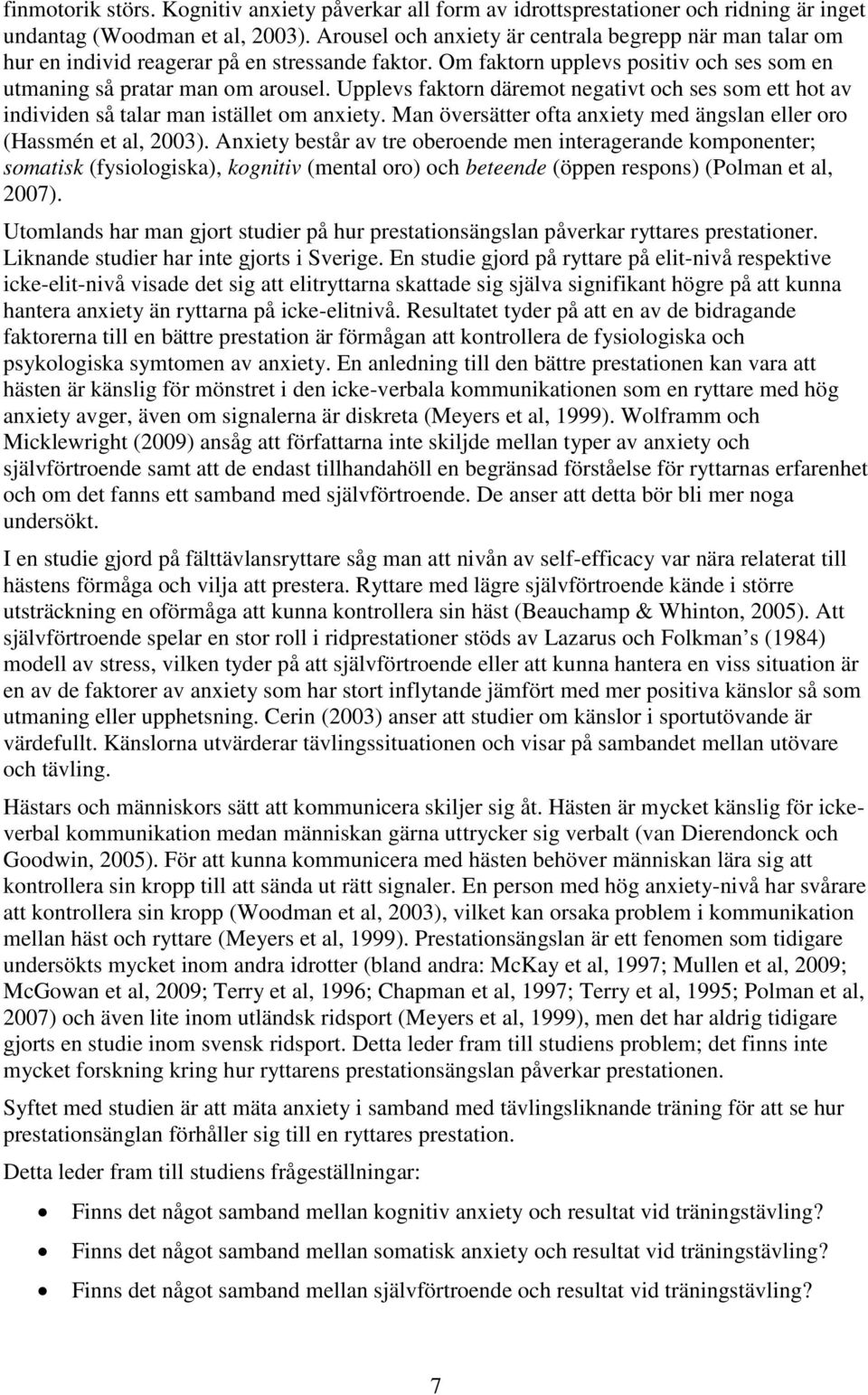 Upplevs faktorn däremot negativt och ses som ett hot av individen så talar man istället om anxiety. Man översätter ofta anxiety med ängslan eller oro (Hassmén et al, 2003).