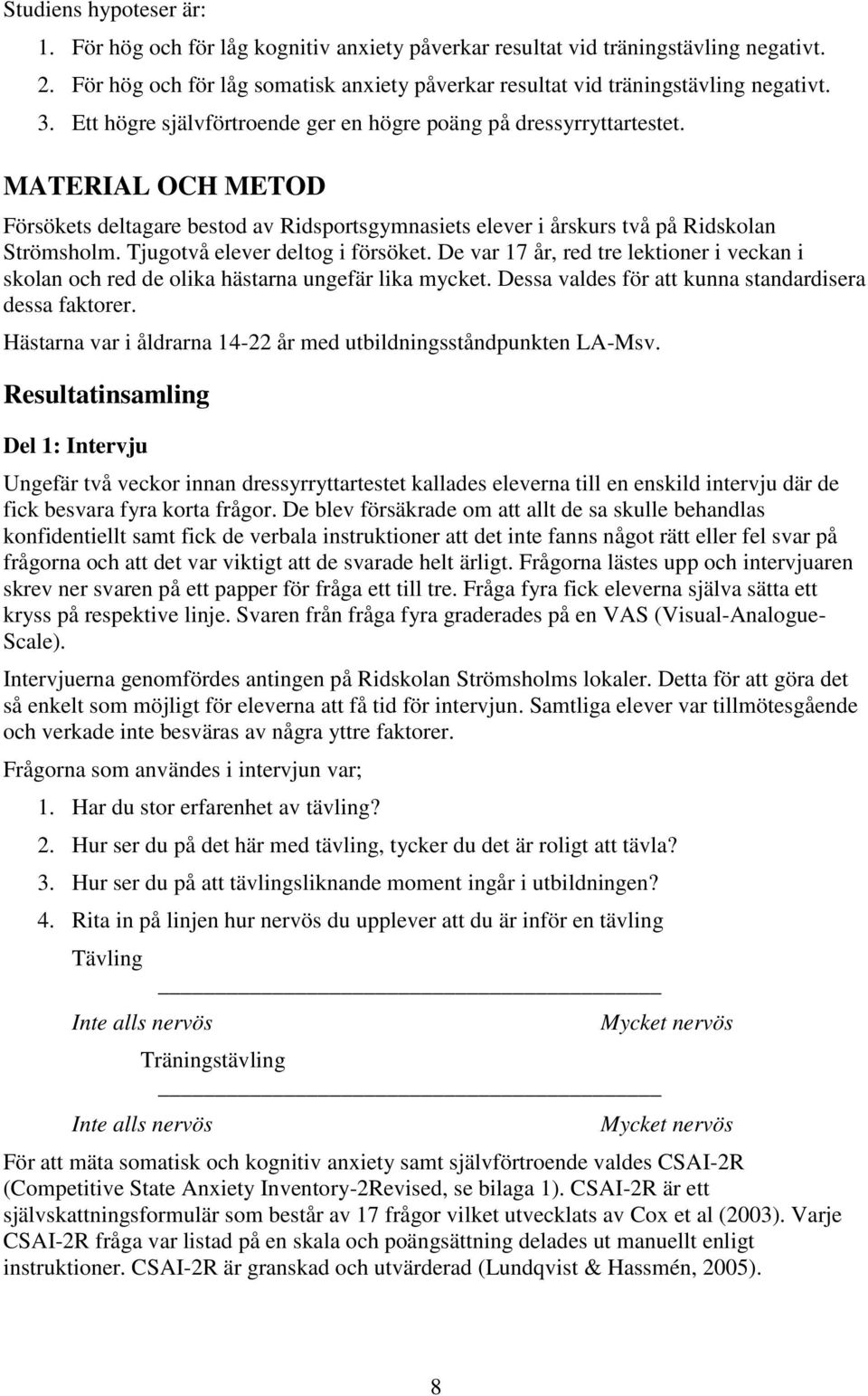 Tjugotvå elever deltog i försöket. De var 17 år, red tre lektioner i veckan i skolan och red de olika hästarna ungefär lika mycket. Dessa valdes för att kunna standardisera dessa faktorer.