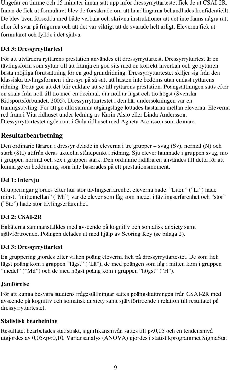 Eleverna fick ut formuläret och fyllde i det själva. Del 3: Dressyrryttartest För att utvärdera ryttarens prestation användes ett dressyrryttartest.