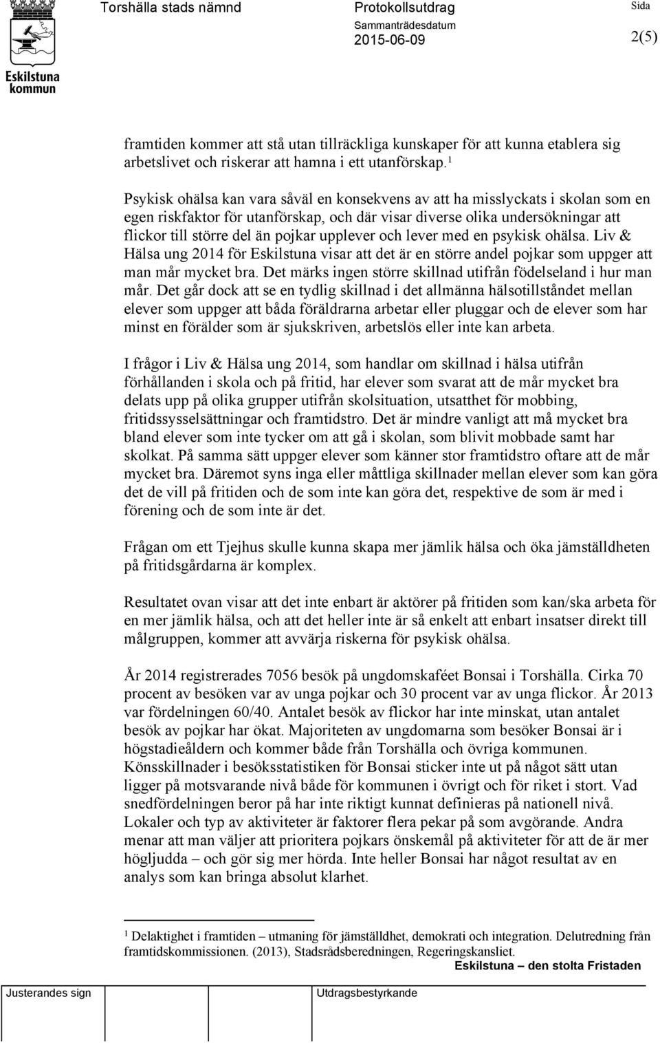 1 Psykisk ohälsa kan vara såväl en konsekvens av att ha misslyckats i skolan som en egen riskfaktor för utanförskap, och där visar diverse olika undersökningar att flickor till större del än pojkar